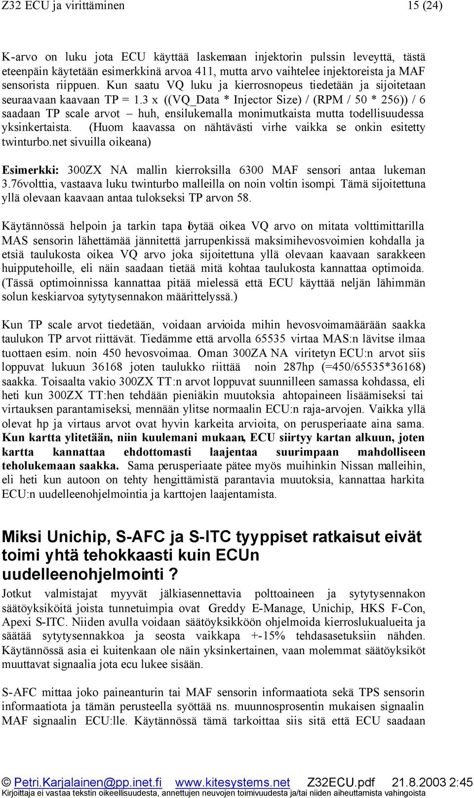 3 x ((VQ_Data * Injector Size) / (RPM / 50 * 256)) / 6 saadaan TP scale arvot huh, ensilukemalla monimutkaista mutta todellisuudessa yksinkertaista.