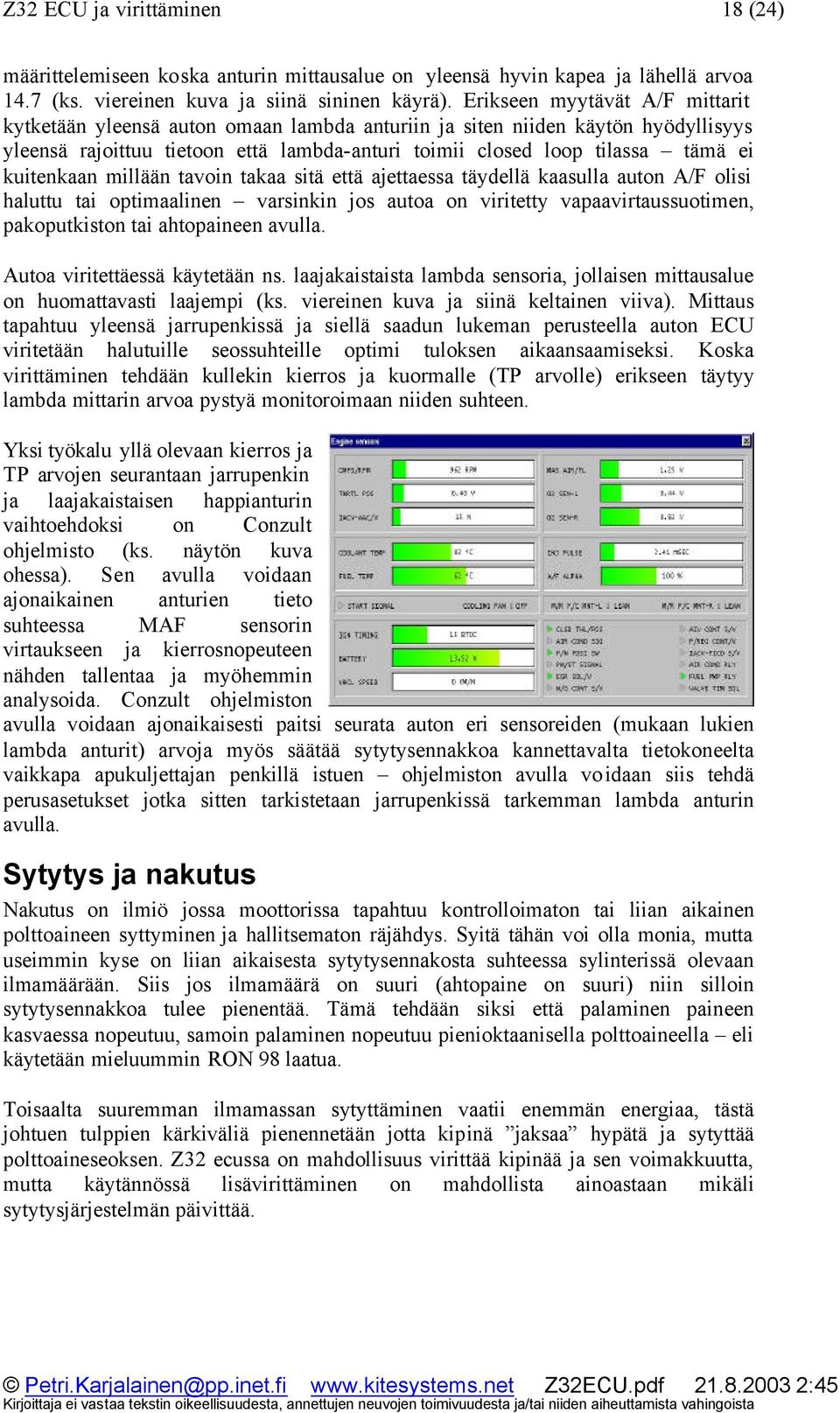 kuitenkaan millään tavoin takaa sitä että ajettaessa täydellä kaasulla auton A/F olisi haluttu tai optimaalinen varsinkin jos autoa on viritetty vapaavirtaussuotimen, pakoputkiston tai ahtopaineen