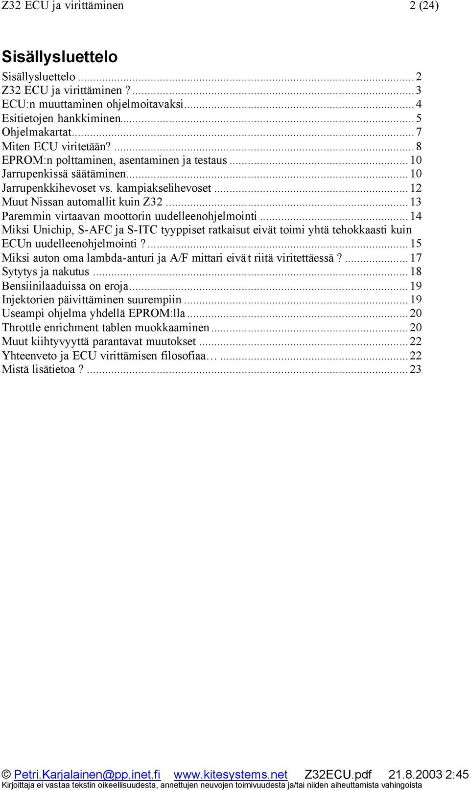 ..13 Paremmin virtaavan moottorin uudelleenohjelmointi...14 Miksi Unichip, S-AFC ja S-ITC tyyppiset ratkaisut eivät toimi yhtä tehokkaasti kuin ECUn uudelleenohjelmointi?