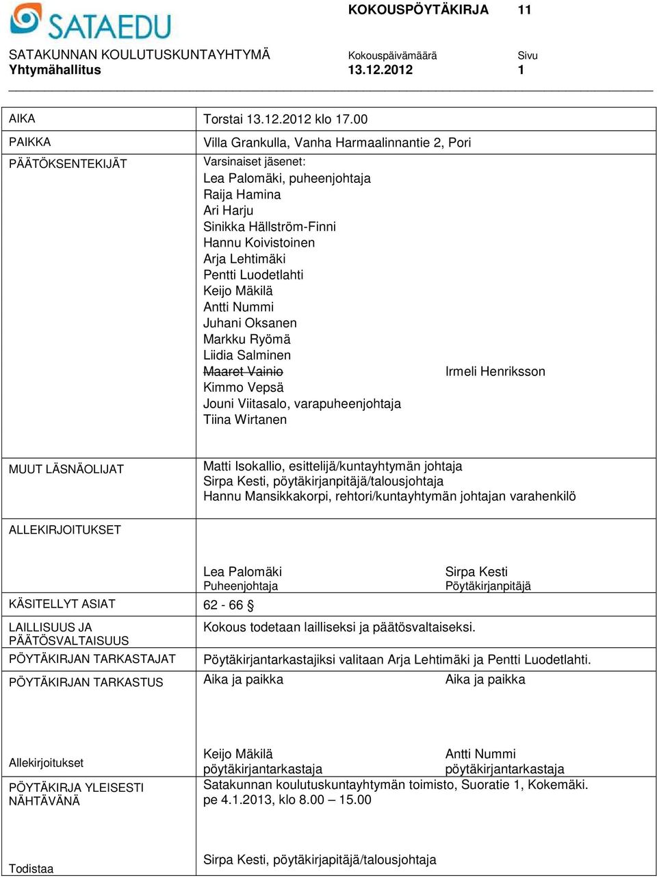 Lehtimäki Pentti Luodetlahti Keijo Mäkilä Antti Nummi Juhani Oksanen Markku Ryömä Liidia Salminen Maaret Vainio Kimmo Vepsä Jouni Viitasalo, varapuheenjohtaja Tiina Wirtanen Irmeli Henriksson MUUT