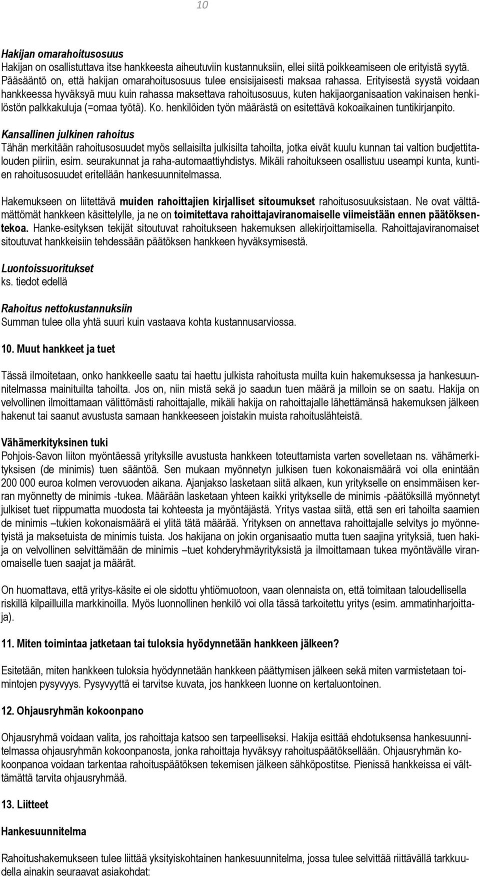 Erityisestä syystä voidaan hankkeessa hyväksyä muu kuin rahassa maksettava rahoitusosuus, kuten hakijaorganisaation vakinaisen henkilöstön palkkakuluja (=omaa työtä). Ko.