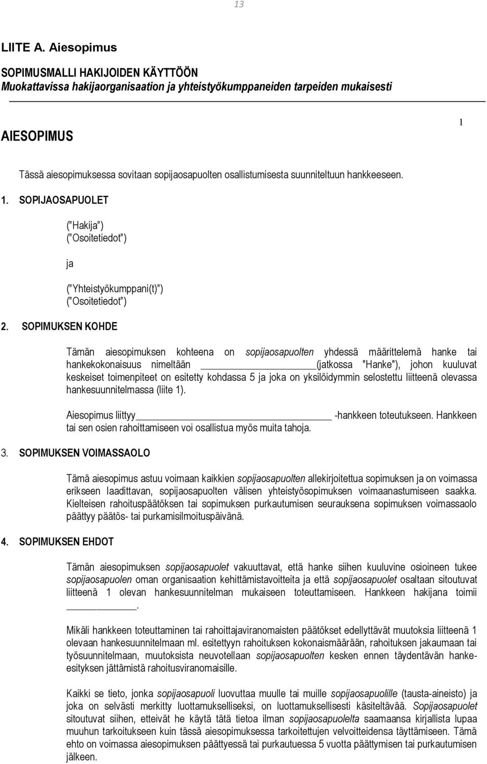 osallistumisesta suunniteltuun hankkeeseen. 1. SOPIJAOSAPUOLET ( Hakija ) ( Osoitetiedot ) ja ( Yhteistyökumppani(t) ) ( Osoitetiedot ) 2.