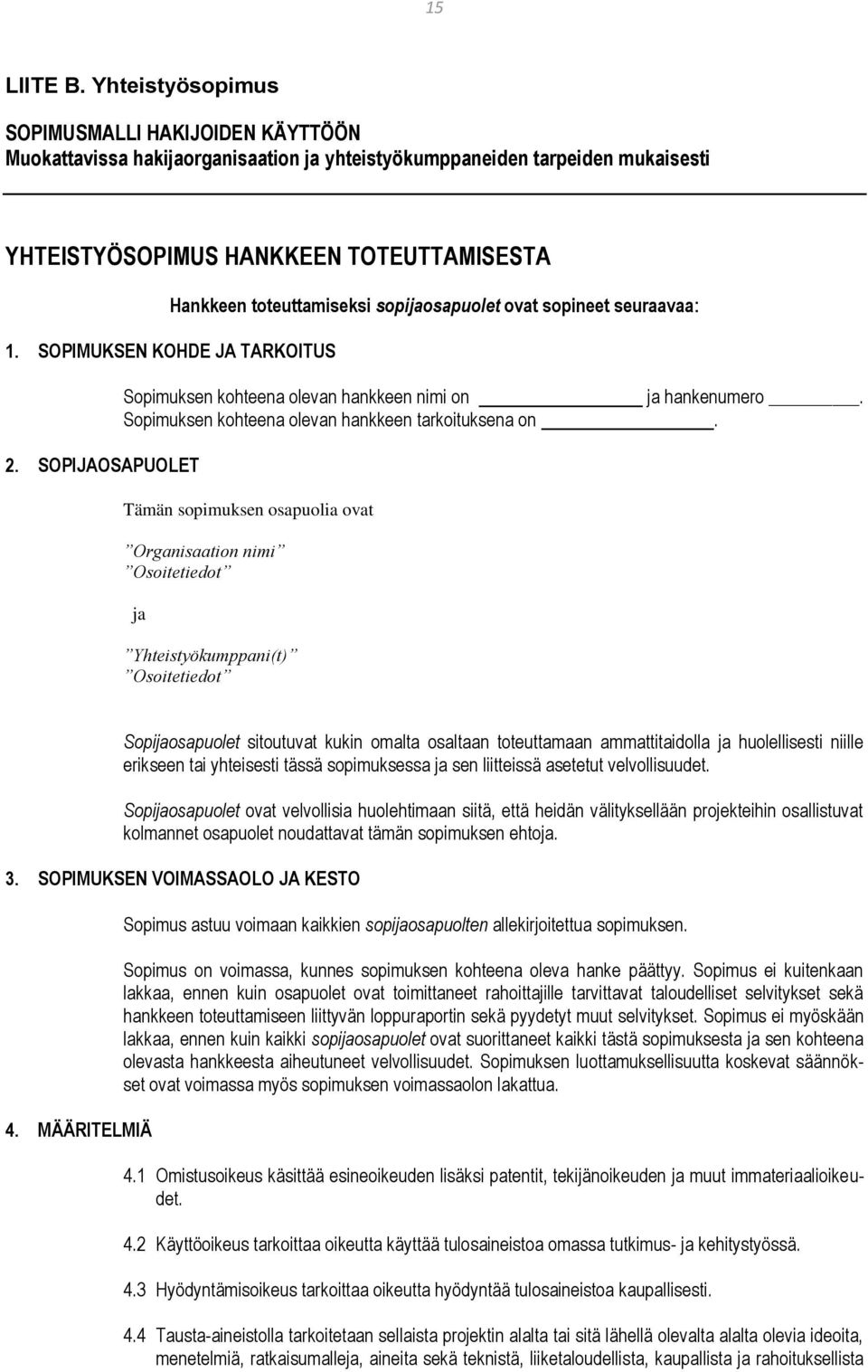 sopijaosapuolet ovat sopineet seuraavaa: 1. SOPIMUKSEN KOHDE JA TARKOITUS 2. SOPIJAOSAPUOLET Sopimuksen kohteena olevan hankkeen nimi on ja hankenumero.