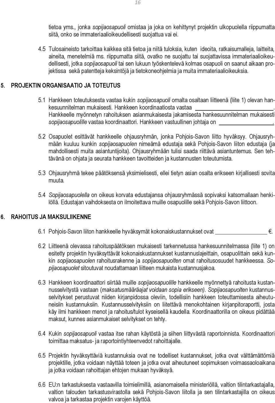 riippumatta siitä, ovatko ne suojattu tai suojattavissa immateriaalioikeudellisesti, jotka sopijaosapuoli tai sen lukuun työskentelevä kolmas osapuoli on saanut aikaan projektissa sekä patentteja