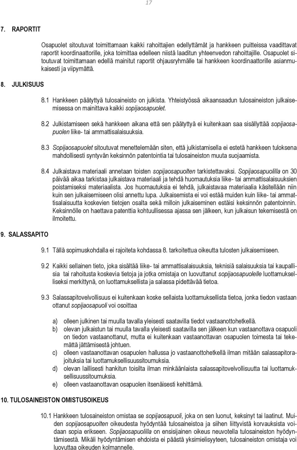 rahoittajille. Osapuolet sitoutuvat toimittamaan edellä mainitut raportit ohjausryhmälle tai hankkeen koordinaattorille asianmukaisesti ja viipymättä. 8.1 Hankkeen päätyttyä tulosaineisto on julkista.