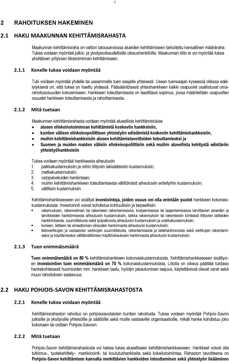 1 Kenelle tukea voidaan myöntää Tuki voidaan myöntää yhdelle tai useammalle tuen saajalle yhteisesti. Usean tuensaajan kyseessä ollessa edellytyksenä on, että tukea on haettu yhdessä.