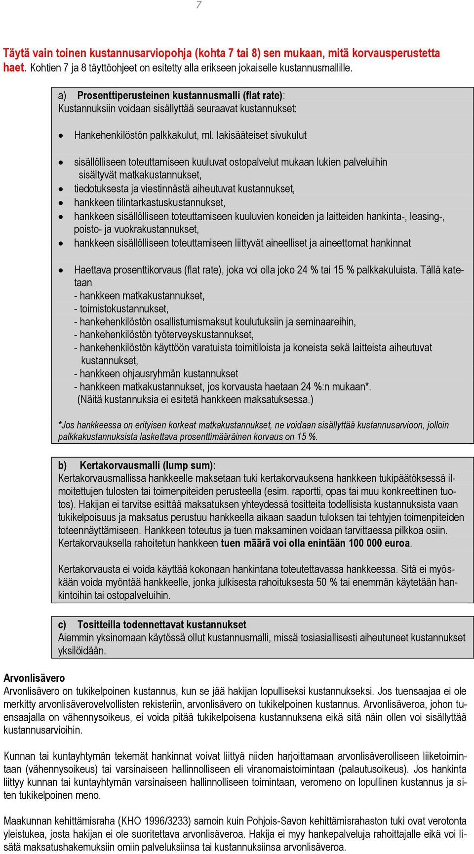 lakisääteiset sivukulut sisällölliseen toteuttamiseen kuuluvat ostopalvelut mukaan lukien palveluihin sisältyvät matkakustannukset, tiedotuksesta ja viestinnästä aiheutuvat kustannukset, hankkeen