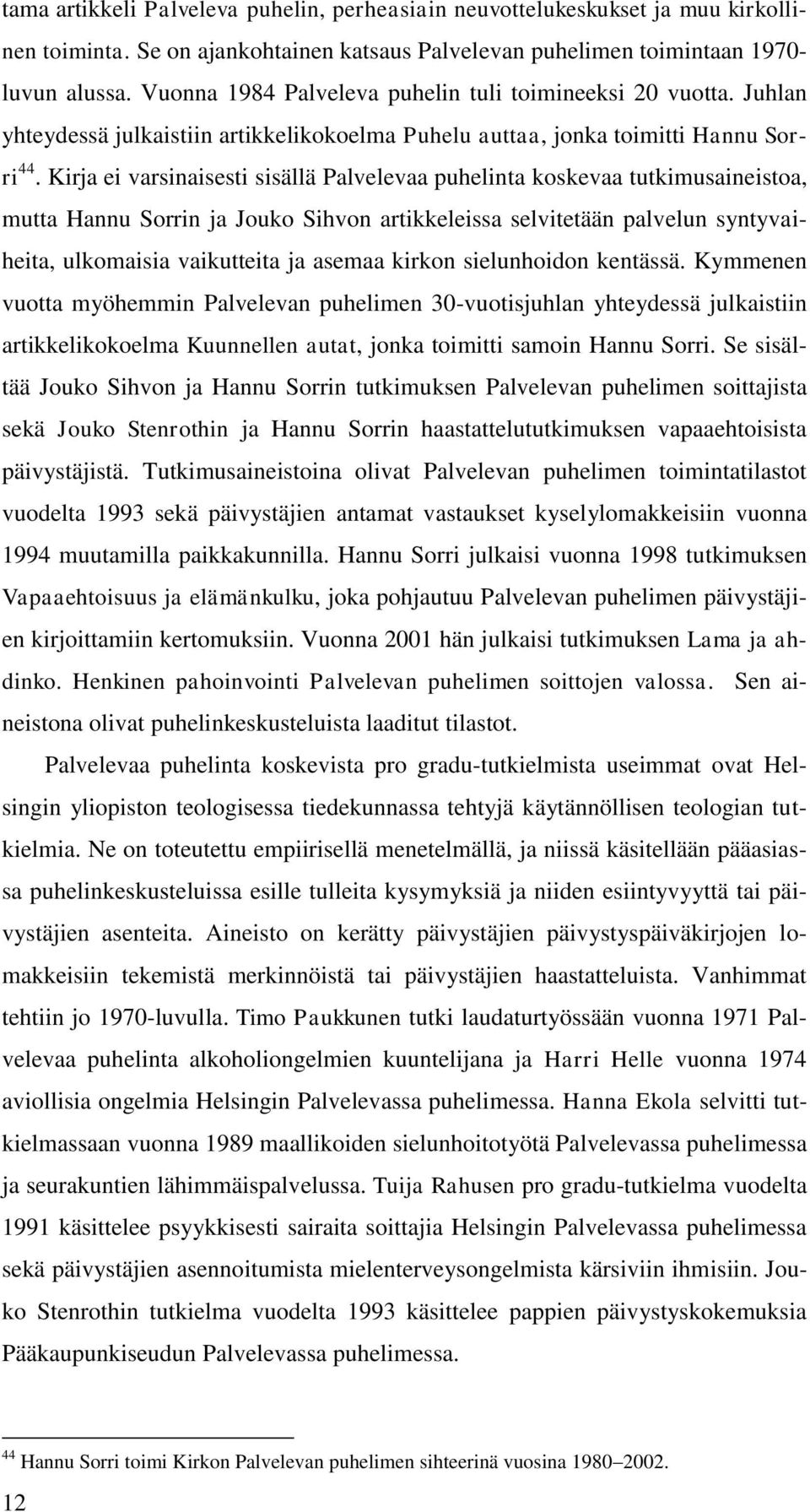 Kirja ei varsinaisesti sisällä Palvelevaa puhelinta koskevaa tutkimusaineistoa, mutta Hannu Sorrin ja Jouko Sihvon artikkeleissa selvitetään palvelun syntyvaiheita, ulkomaisia vaikutteita ja asemaa