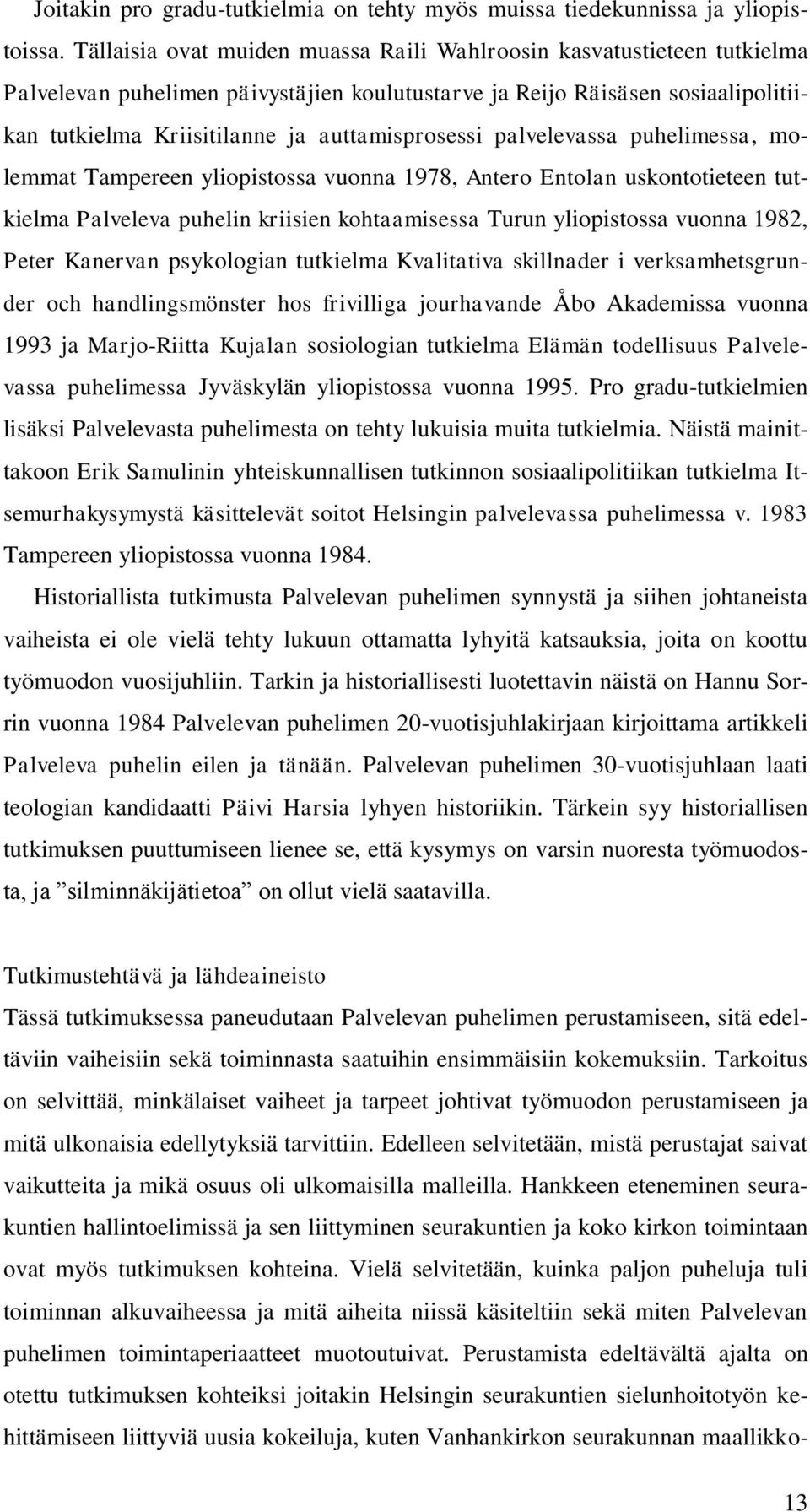 auttamisprosessi palvelevassa puhelimessa, molemmat Tampereen yliopistossa vuonna 1978, Antero Entolan uskontotieteen tutkielma Palveleva puhelin kriisien kohtaamisessa Turun yliopistossa vuonna