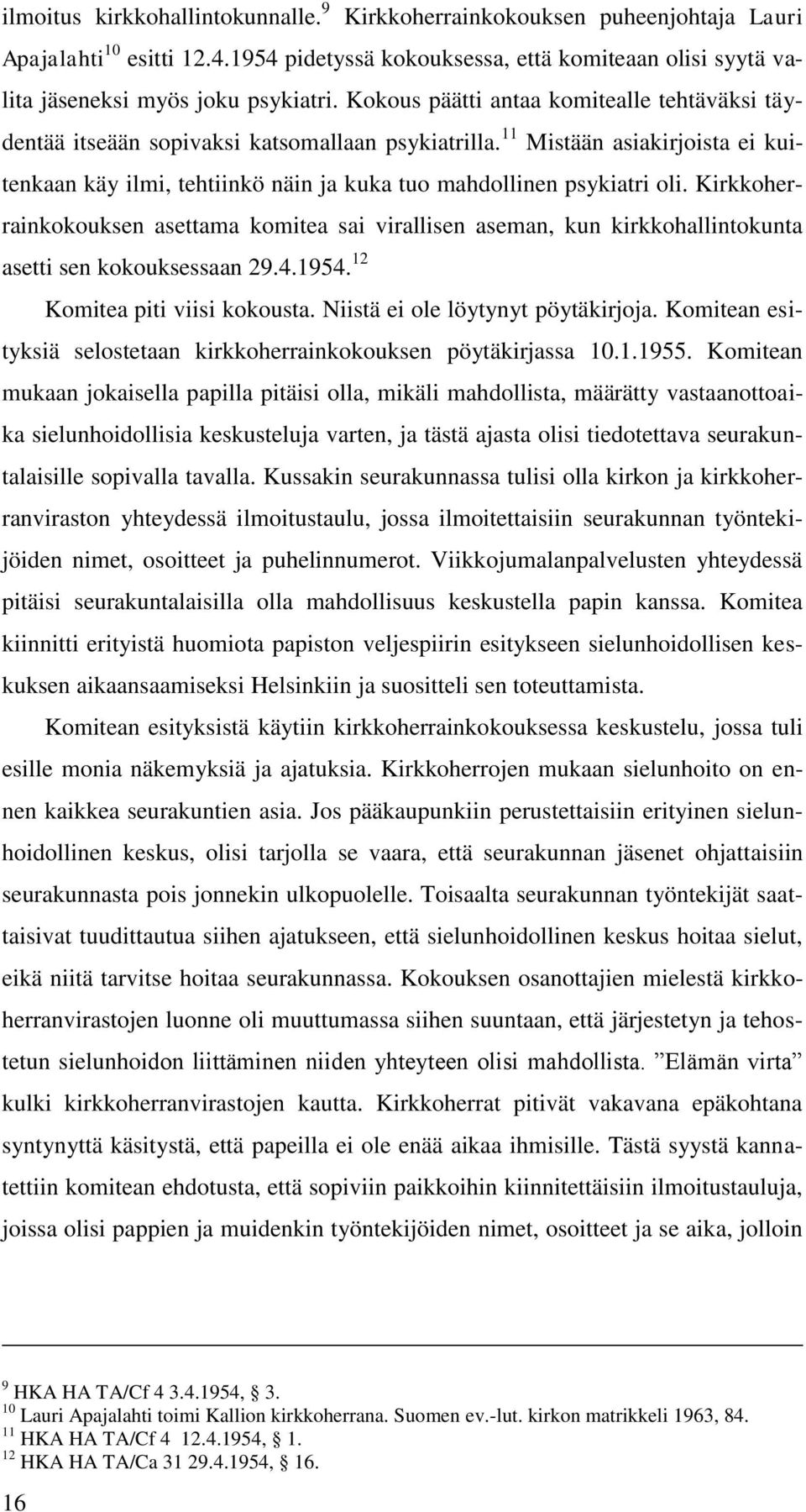 Kirkkoherrainkokouksen asettama komitea sai virallisen aseman, kun kirkkohallintokunta asetti sen kokouksessaan 29.4.1954. 12 Komitea piti viisi kokousta. Niistä ei ole löytynyt pöytäkirjoja.