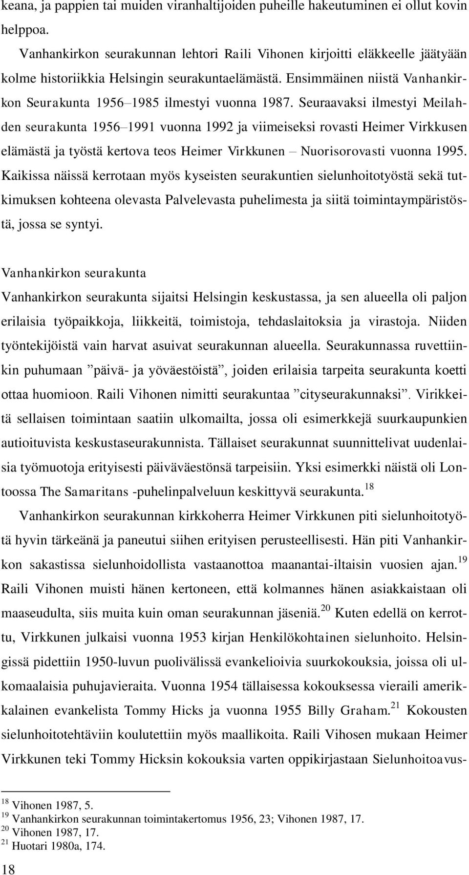 Seuraavaksi ilmestyi Meilahden seurakunta 1956 1991 vuonna 1992 ja viimeiseksi rovasti Heimer Virkkusen elämästä ja työstä kertova teos Heimer Virkkunen Nuorisorovasti vuonna 1995.