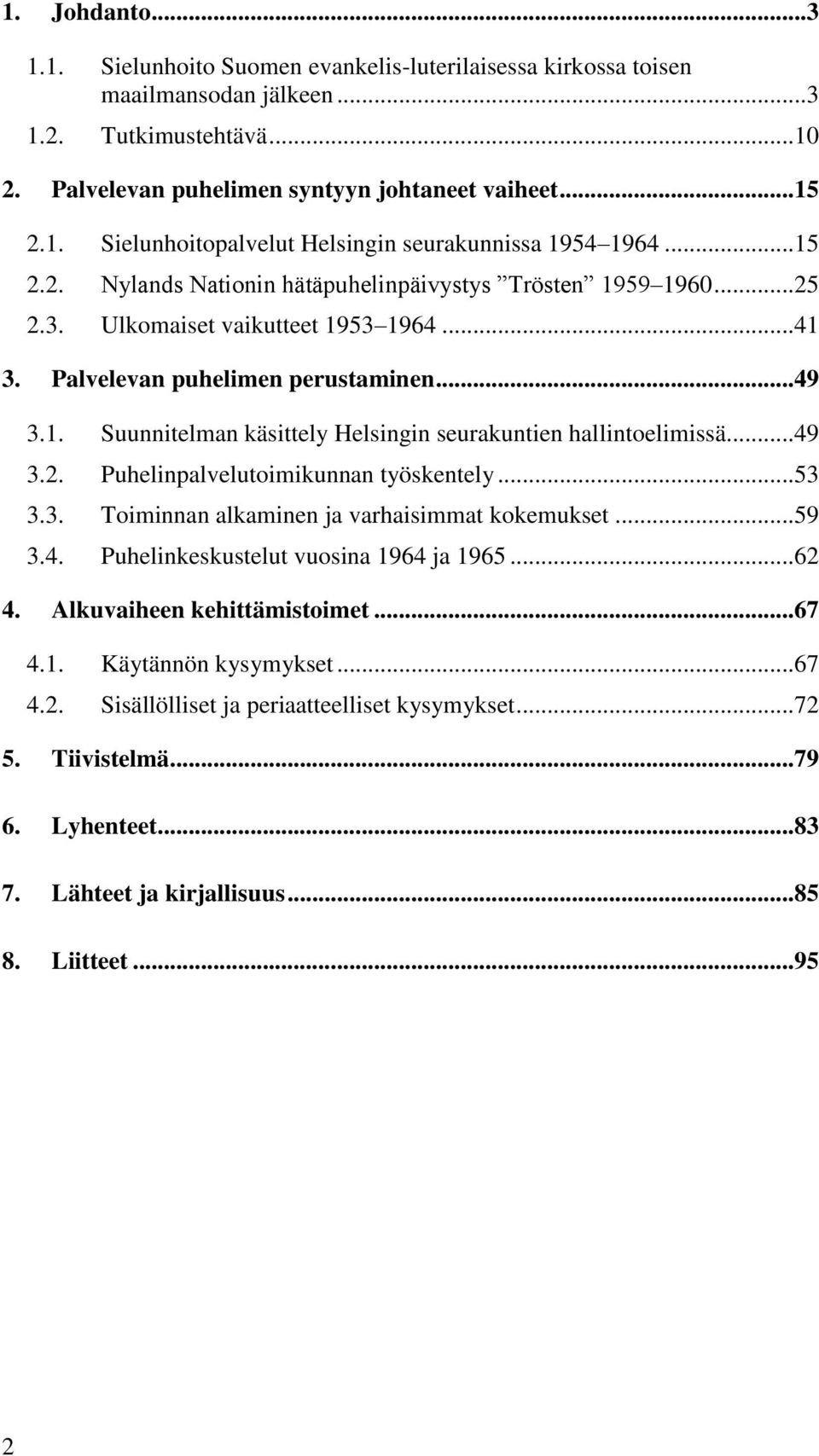 ..49 3.2. Puhelinpalvelutoimikunnan työskentely...53 3.3. Toiminnan alkaminen ja varhaisimmat kokemukset...59 3.4. Puhelinkeskustelut vuosina 1964 ja 1965...62 4. Alkuvaiheen kehittämistoimet...67 4.