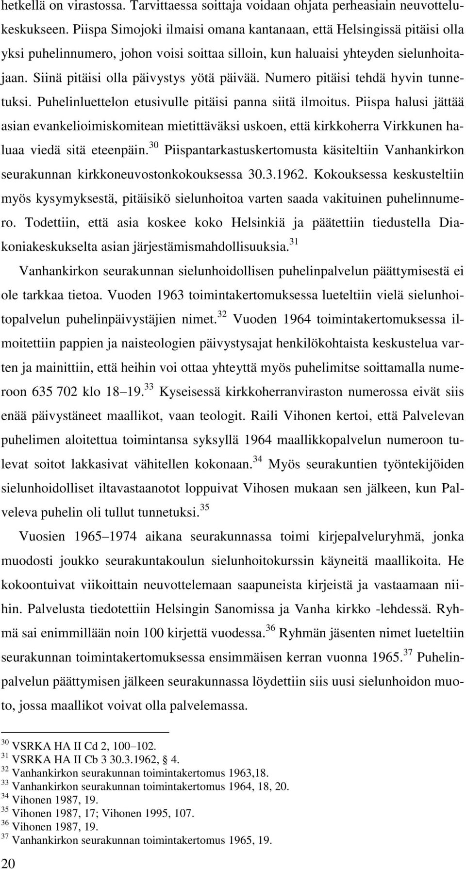 Numero pitäisi tehdä hyvin tunnetuksi. Puhelinluettelon etusivulle pitäisi panna siitä ilmoitus.