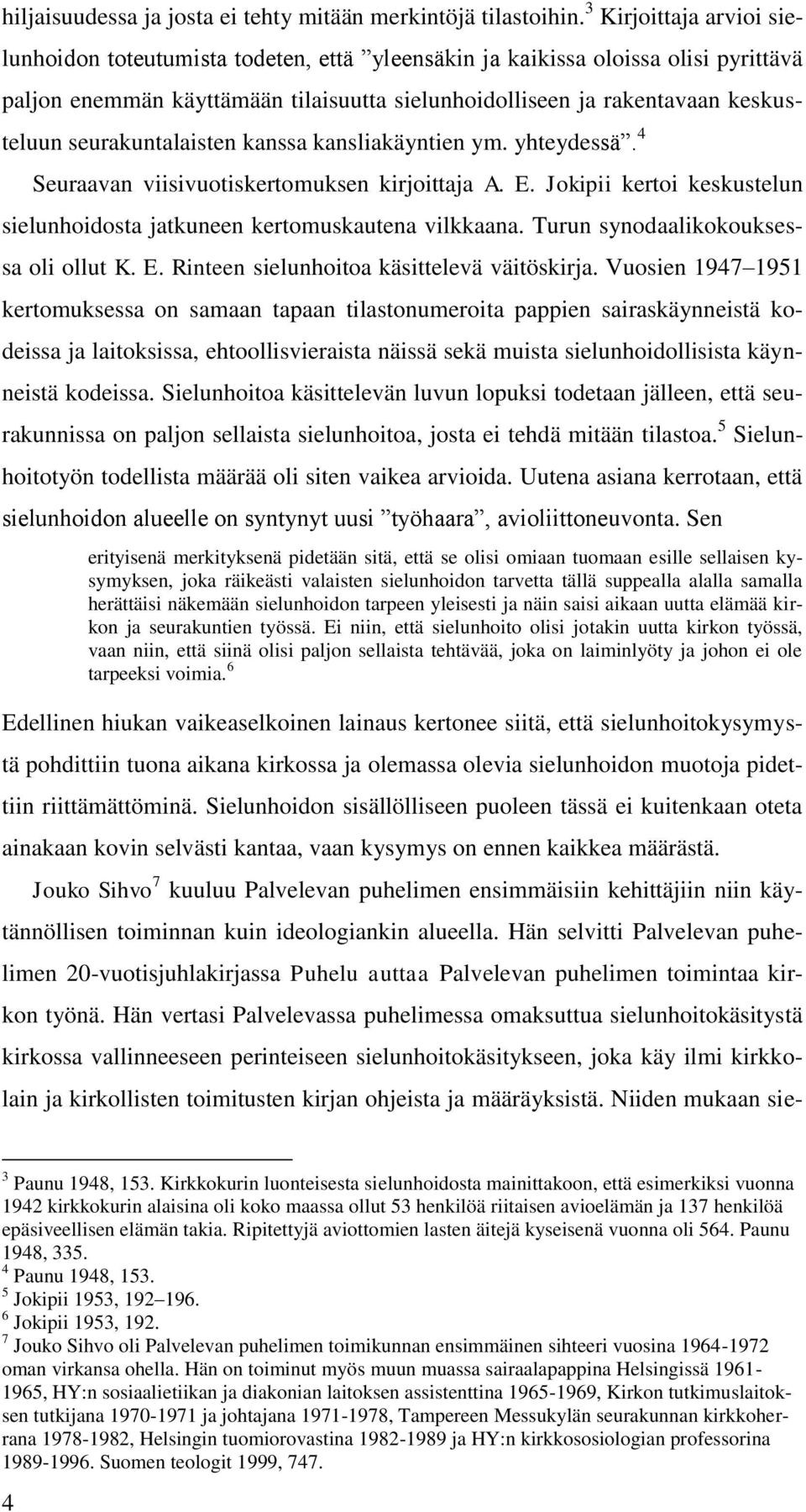 seurakuntalaisten kanssa kansliakäyntien ym. yhteydessä. 4 Seuraavan viisivuotiskertomuksen kirjoittaja A. E. Jokipii kertoi keskustelun sielunhoidosta jatkuneen kertomuskautena vilkkaana.