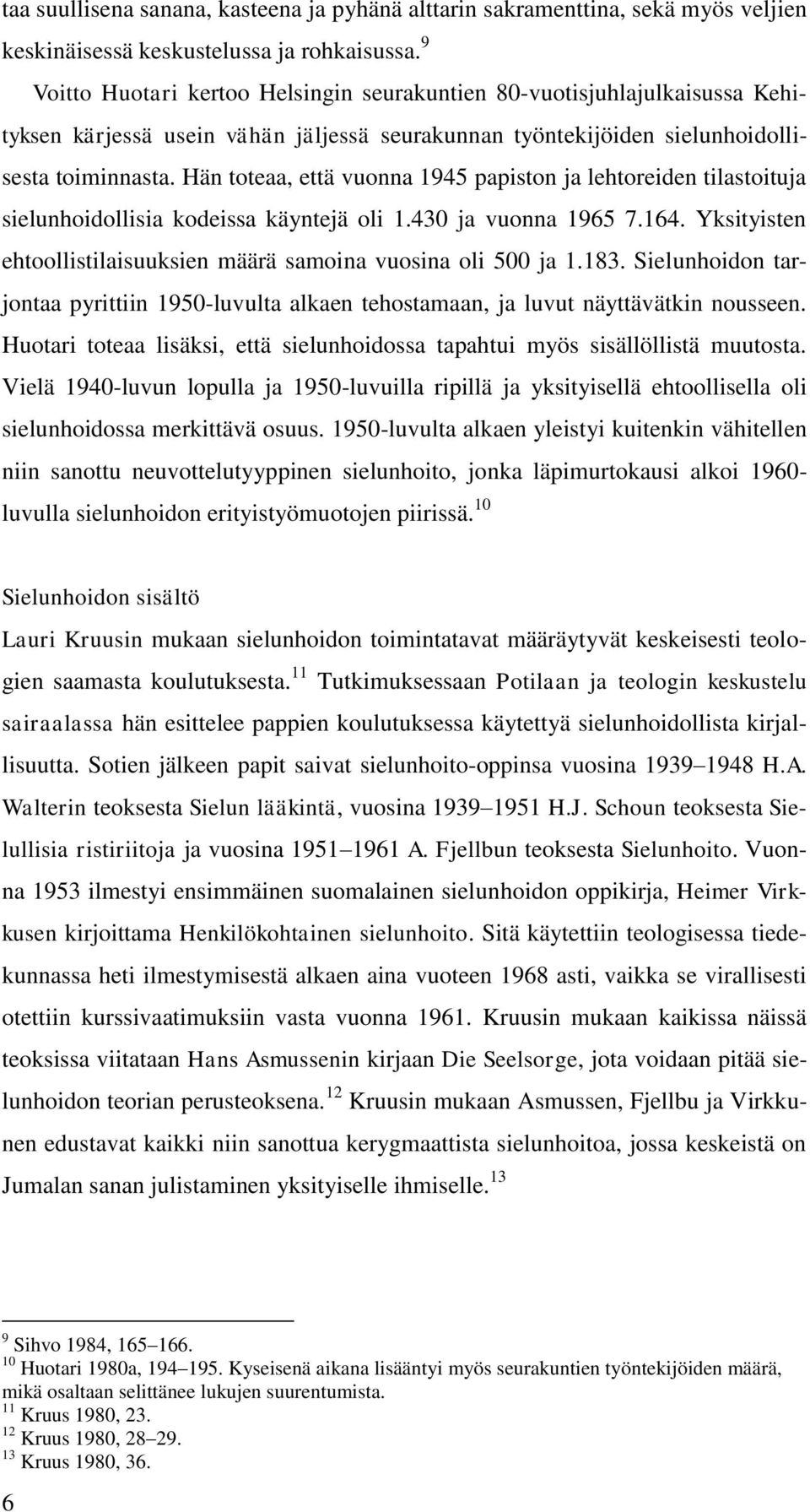 Hän toteaa, että vuonna 1945 papiston ja lehtoreiden tilastoituja sielunhoidollisia kodeissa käyntejä oli 1.430 ja vuonna 1965 7.164.