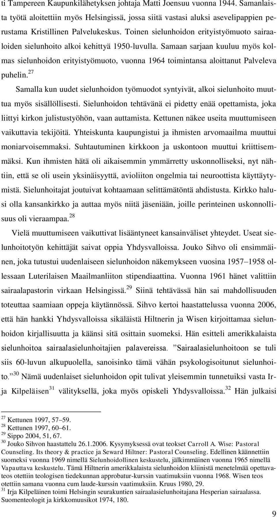 Samaan sarjaan kuuluu myös kolmas sielunhoidon erityistyömuoto, vuonna 1964 toimintansa aloittanut Palveleva puhelin.