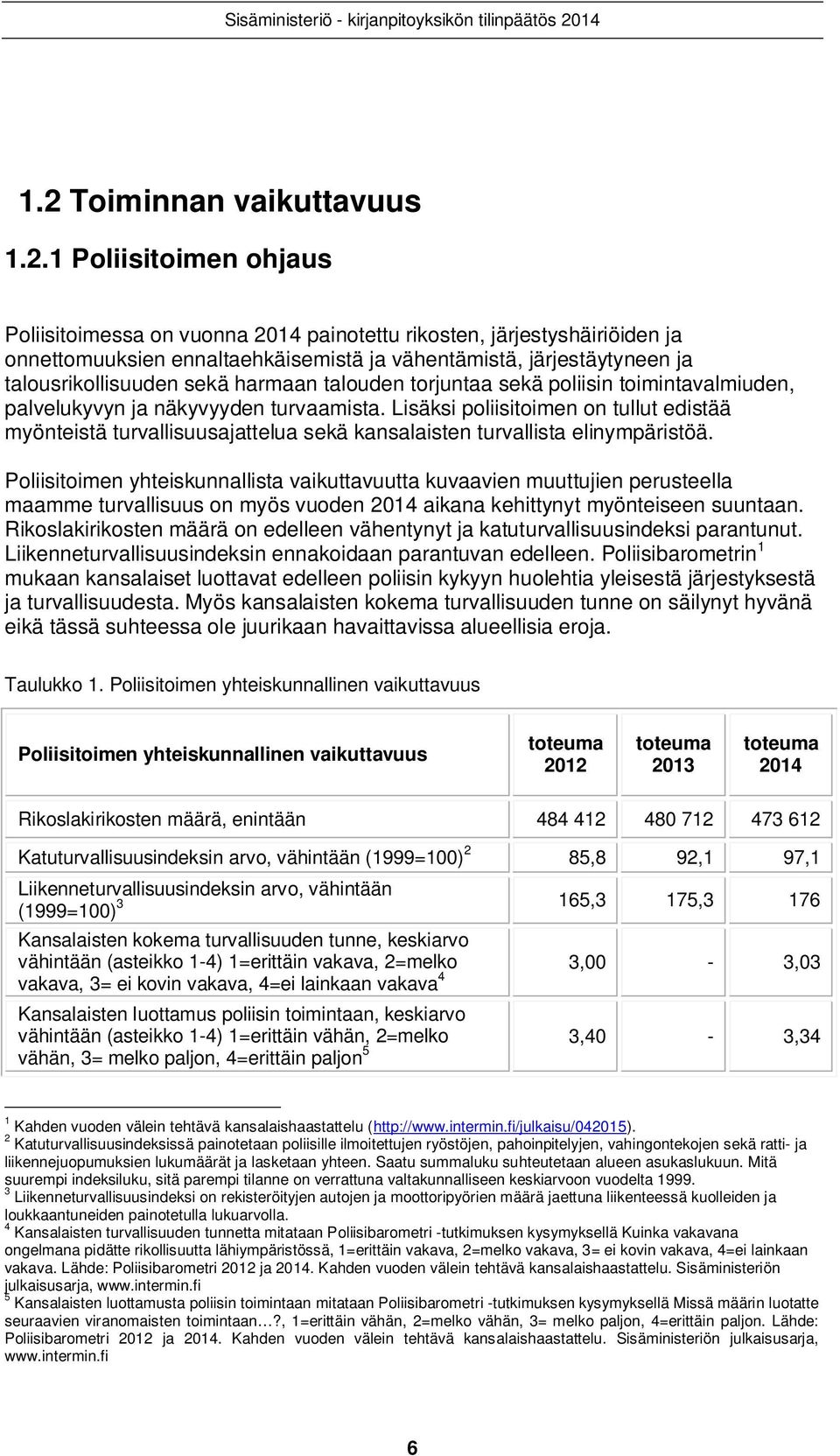 Lisäksi poliisitoimen on tullut edistää myönteistä turvallisuusajattelua sekä kansalaisten turvallista elinympäristöä.