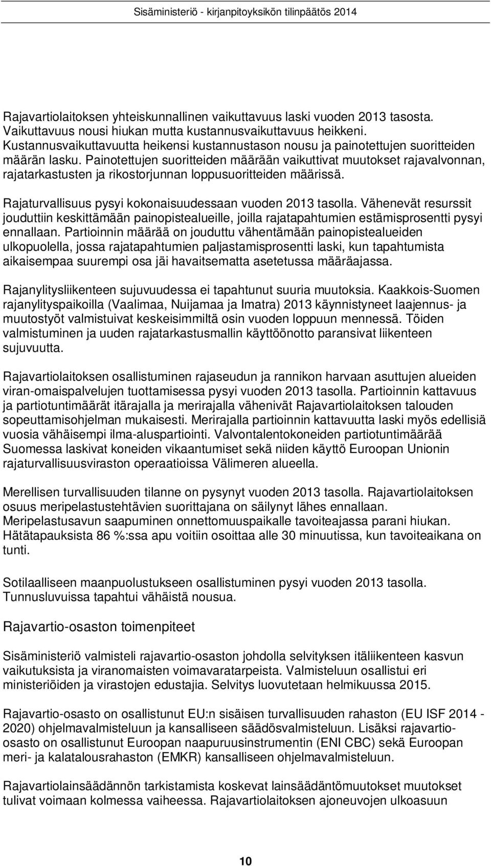 Painotettujen suoritteiden määrään vaikuttivat muutokset rajavalvonnan, rajatarkastusten ja rikostorjunnan loppusuoritteiden määrissä. Rajaturvallisuus pysyi kokonaisuudessaan vuoden 213 tasolla.