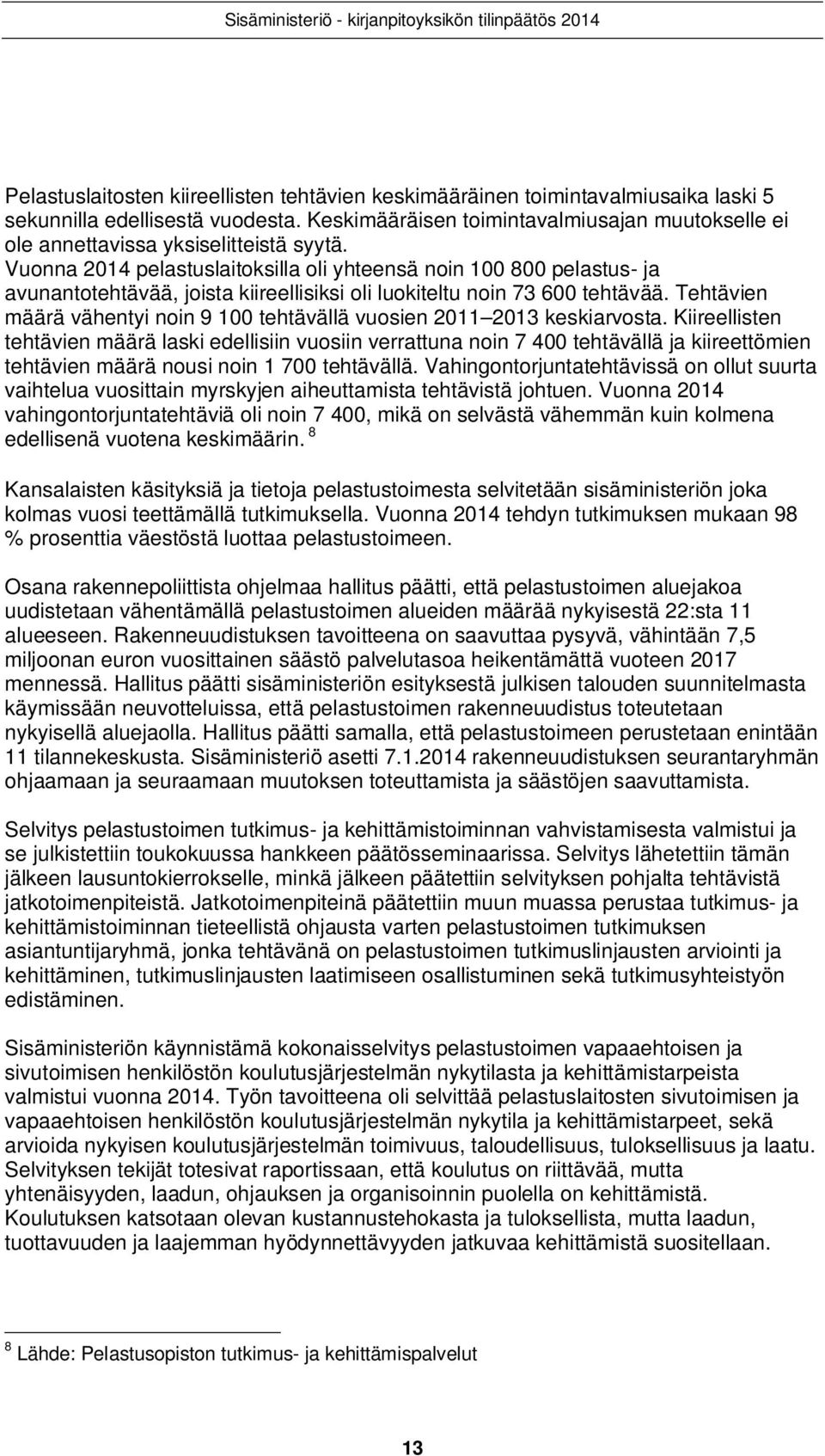 Vuonna 214 pelastuslaitoksilla oli yhteensä noin 1 8 pelastus- ja avunantotehtävää, joista kiireellisiksi oli luokiteltu noin 73 6 tehtävää.