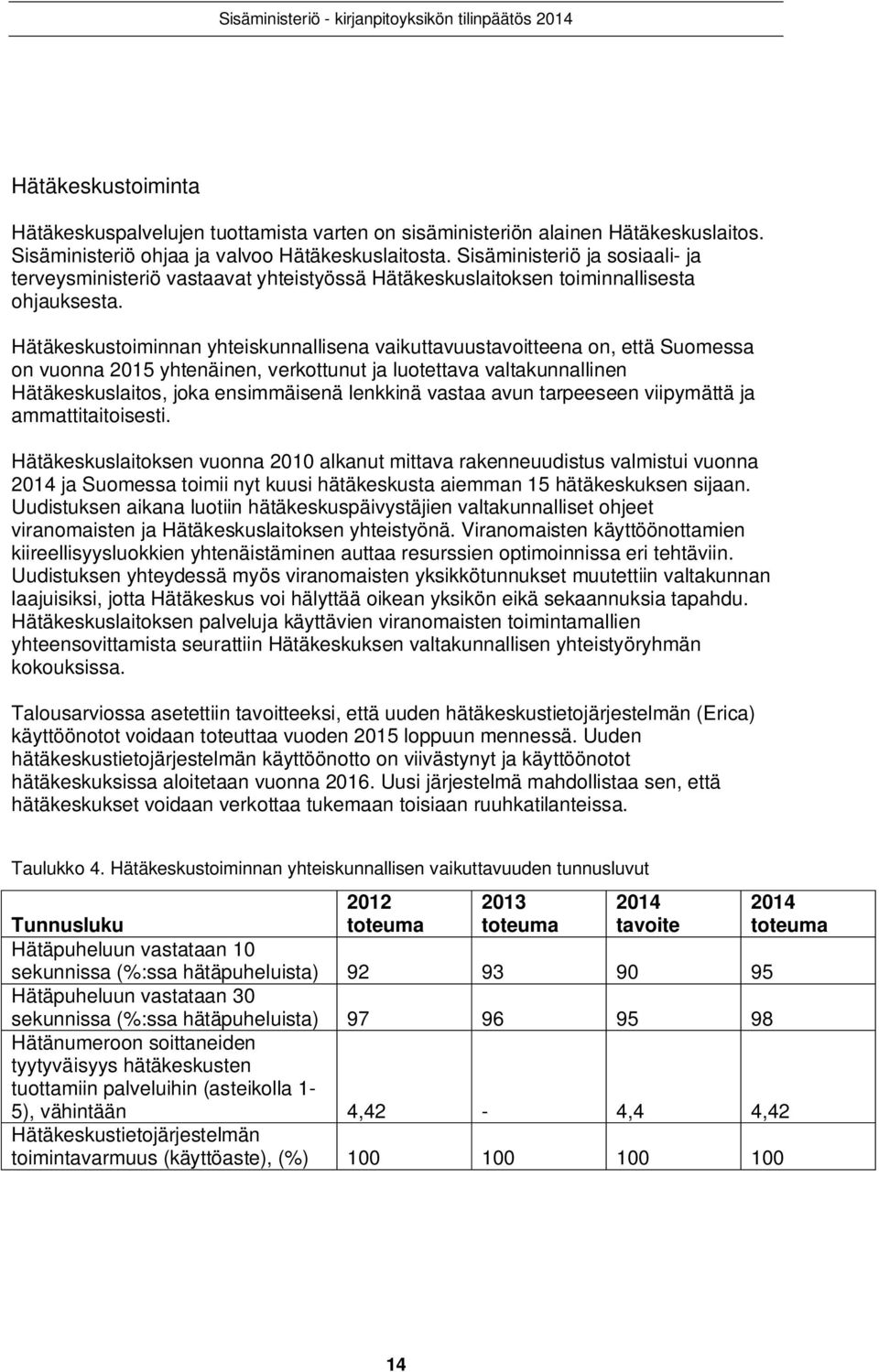 Hätäkeskustoiminnan yhteiskunnallisena vaikuttavuustavoitteena on, että Suomessa on vuonna 215 yhtenäinen, verkottunut ja luotettava valtakunnallinen Hätäkeskuslaitos, joka ensimmäisenä lenkkinä