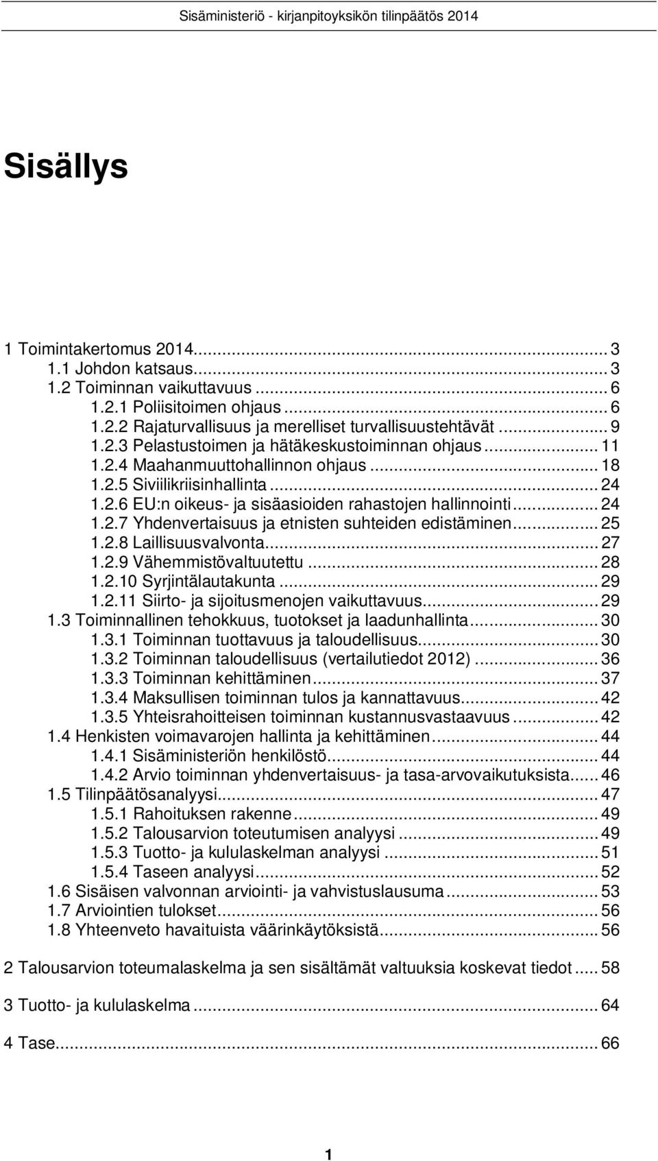 .. 25 1.2.8 Laillisuusvalvonta... 27 1.2.9 Vähemmistövaltuutettu... 28 1.2.1 Syrjintälautakunta... 29 1.2.11 Siirto- ja sijoitusmenojen vaikuttavuus... 29 1.3 Toiminnallinen tehokkuus, tuotokset ja laadunhallinta.