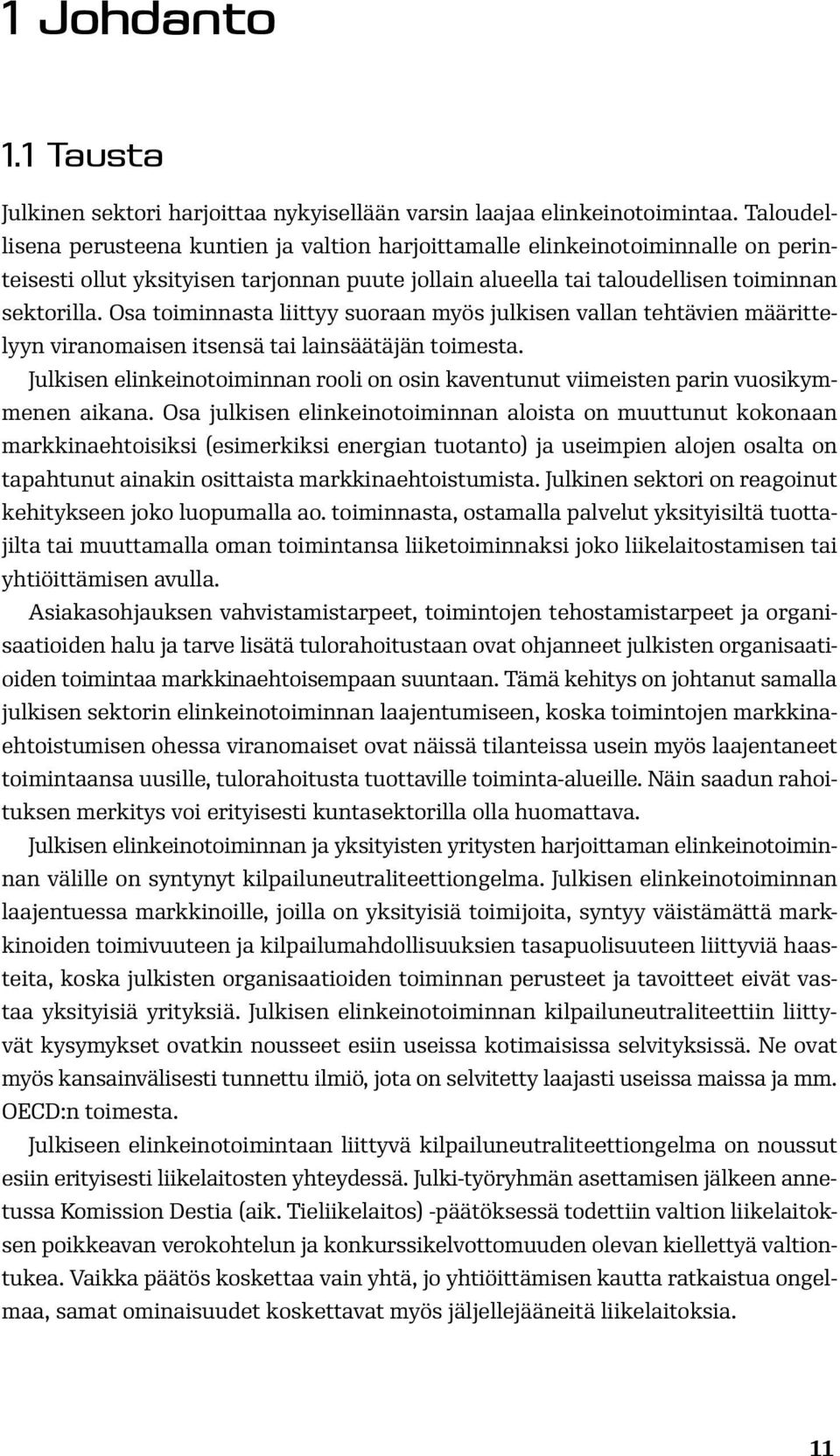 Osa toiminnasta liittyy suoraan myös julkisen vallan tehtävien määrittelyyn viranomaisen itsensä tai lainsäätäjän toimesta.