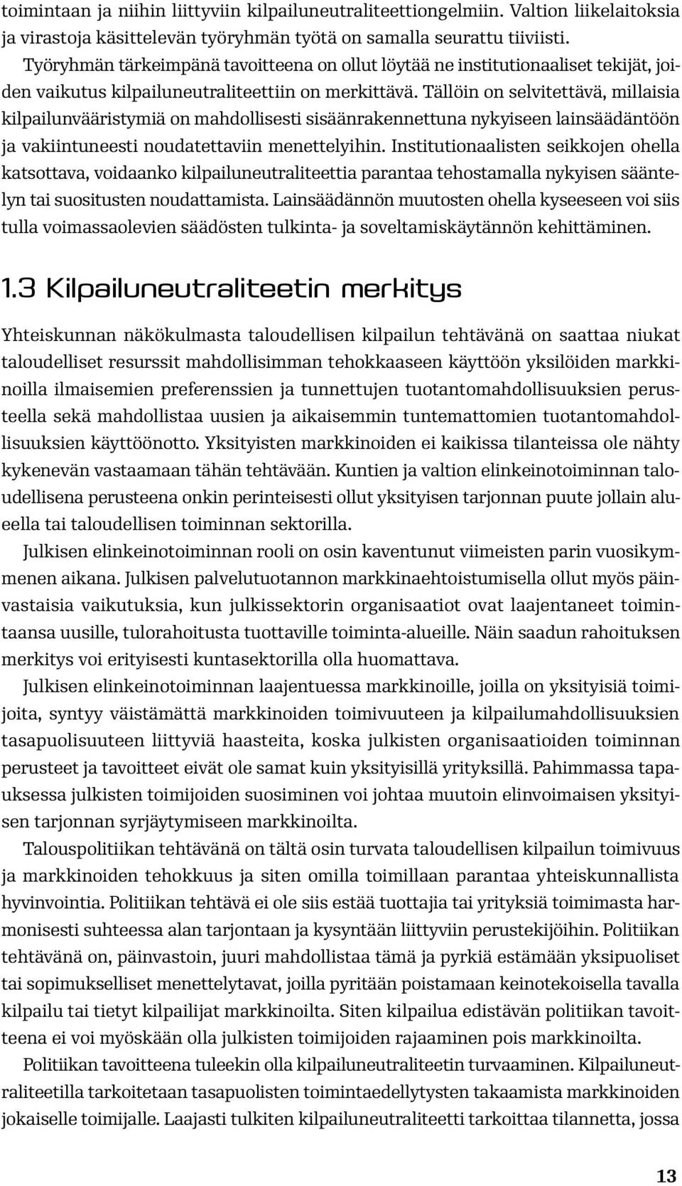 Tällöin on selvitettävä, millaisia kilpailunvääristymiä on mahdollisesti sisäänrakennettuna nykyiseen lainsäädäntöön ja vakiintuneesti noudatettaviin menettelyihin.