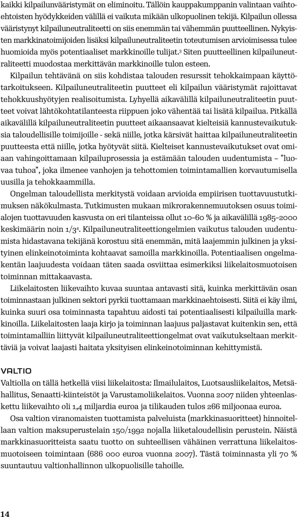 Nykyisten markkinatoimijoiden lisäksi kilpailuneutraliteetin toteutumisen arvioimisessa tulee huomioida myös potentiaaliset markkinoille tulijat.