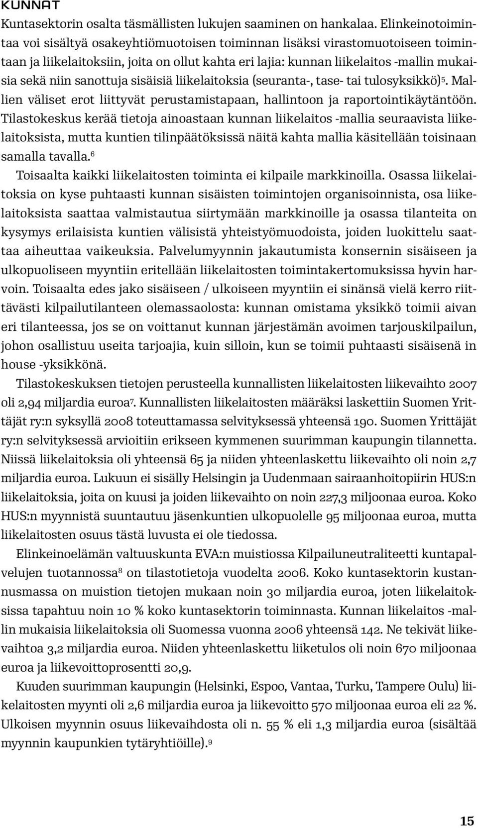 sanottuja sisäisiä liikelaitoksia (seuranta-, tase- tai tulosyksikkö) 5. Mallien väliset erot liittyvät perustamistapaan, hallintoon ja raportointikäytäntöön.