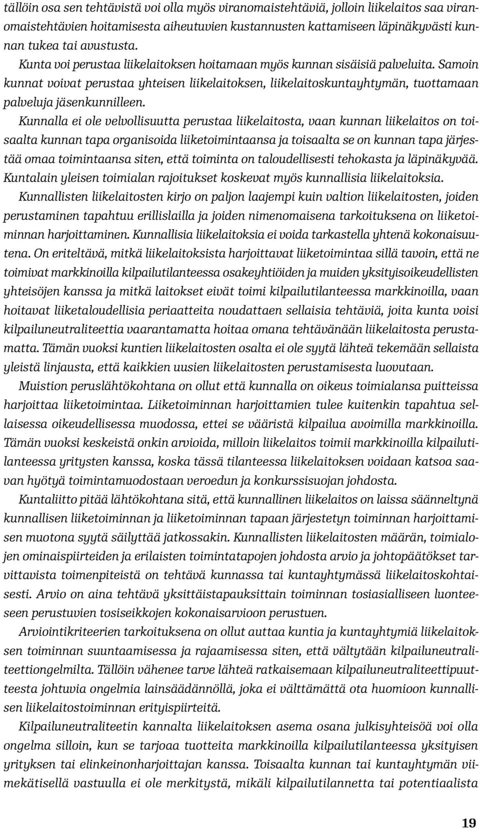 Kunnalla ei ole velvollisuutta perustaa liikelaitosta, vaan kunnan liikelaitos on toisaalta kunnan tapa organisoida liiketoimintaansa ja toisaalta se on kunnan tapa järjestää omaa toimintaansa siten,