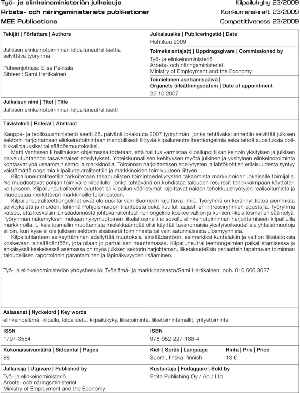 kilpailuneutraliteetti Julkaisuaika Publiceringstid Date Huhtikuu 2009 Toimeksiantaja(t) Uppdragsgivare Commissioned by Työ- ja elinkeinoministeriö Arbets- och näringsministeriet Ministry of