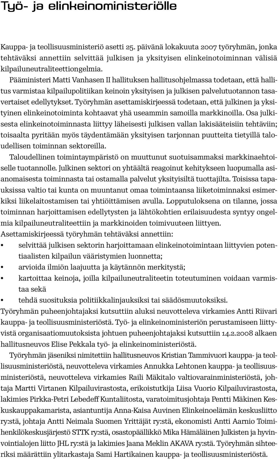 Pääministeri Matti Vanhasen II hallituksen hallitusohjelmassa todetaan, että hallitus varmistaa kilpailupolitiikan keinoin yksityisen ja julkisen palvelutuotannon tasavertaiset edellytykset.