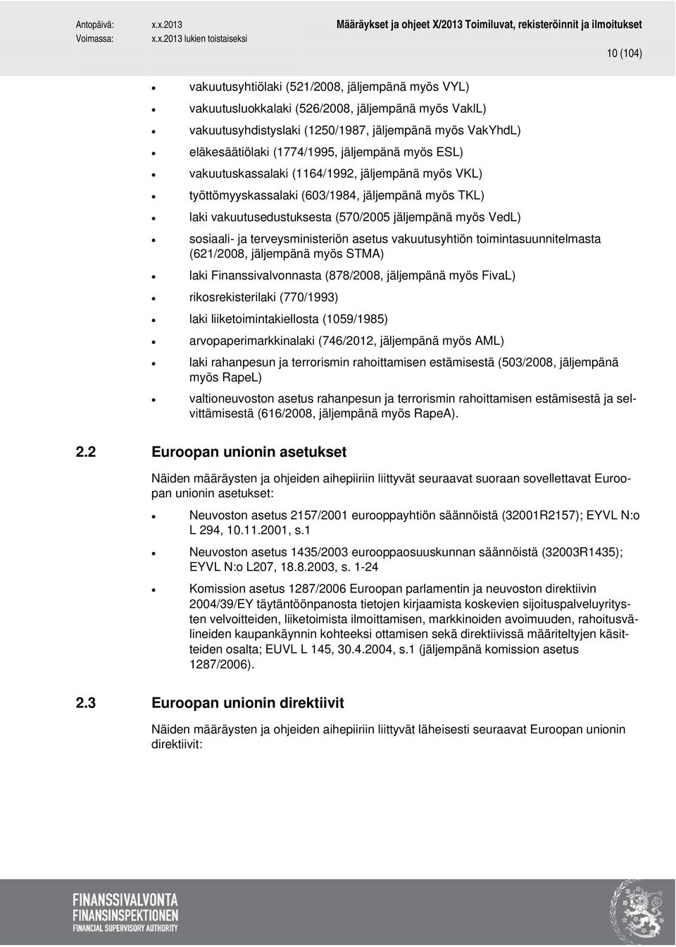 terveysministeriön asetus vakuutusyhtiön toimintasuunnitelmasta (621/2008, jäljempänä myös STMA) laki Finanssivalvonnasta (878/2008, jäljempänä myös FivaL) rikosrekisterilaki (770/1993) laki