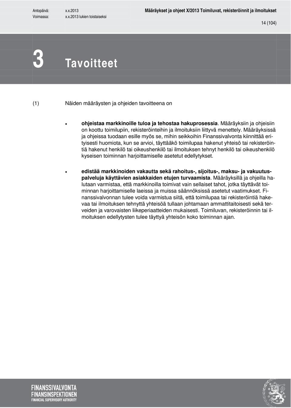 Määräyksissä ja ohjeissa tuodaan esille myös se, mihin seikkoihin Finanssivalvonta kiinnittää erityisesti huomiota, kun se arvioi, täyttääkö toimilupaa hakenut yhteisö tai rekisteröintiä hakenut