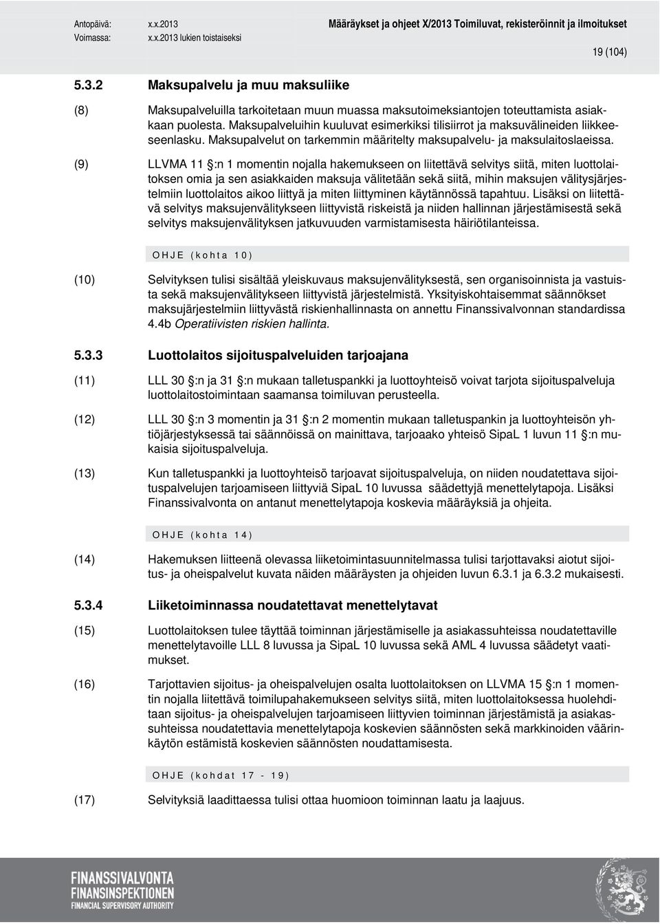 (9) LLVMA 11 :n 1 momentin nojalla hakemukseen on liitettävä selvitys siitä, miten luottolaitoksen omia ja sen asiakkaiden maksuja välitetään sekä siitä, mihin maksujen välitysjärjestelmiin