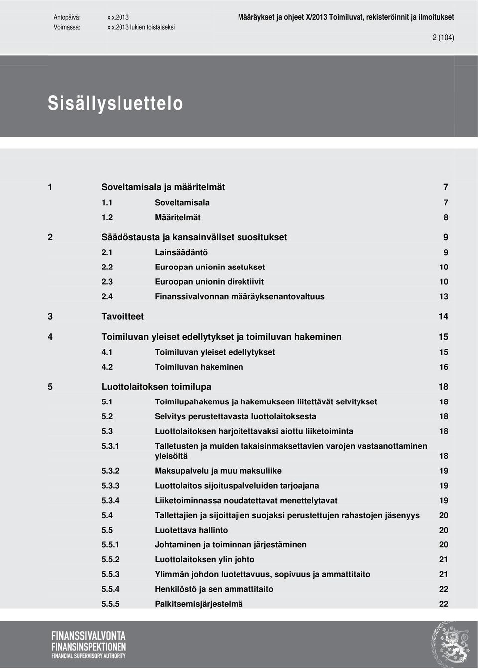 2 Toimiluvan hakeminen 16 5 Luottolaitoksen toimilupa 18 5.1 Toimilupahakemus ja hakemukseen liitettävät selvitykset 18 5.2 Selvitys perustettavasta luottolaitoksesta 18 5.