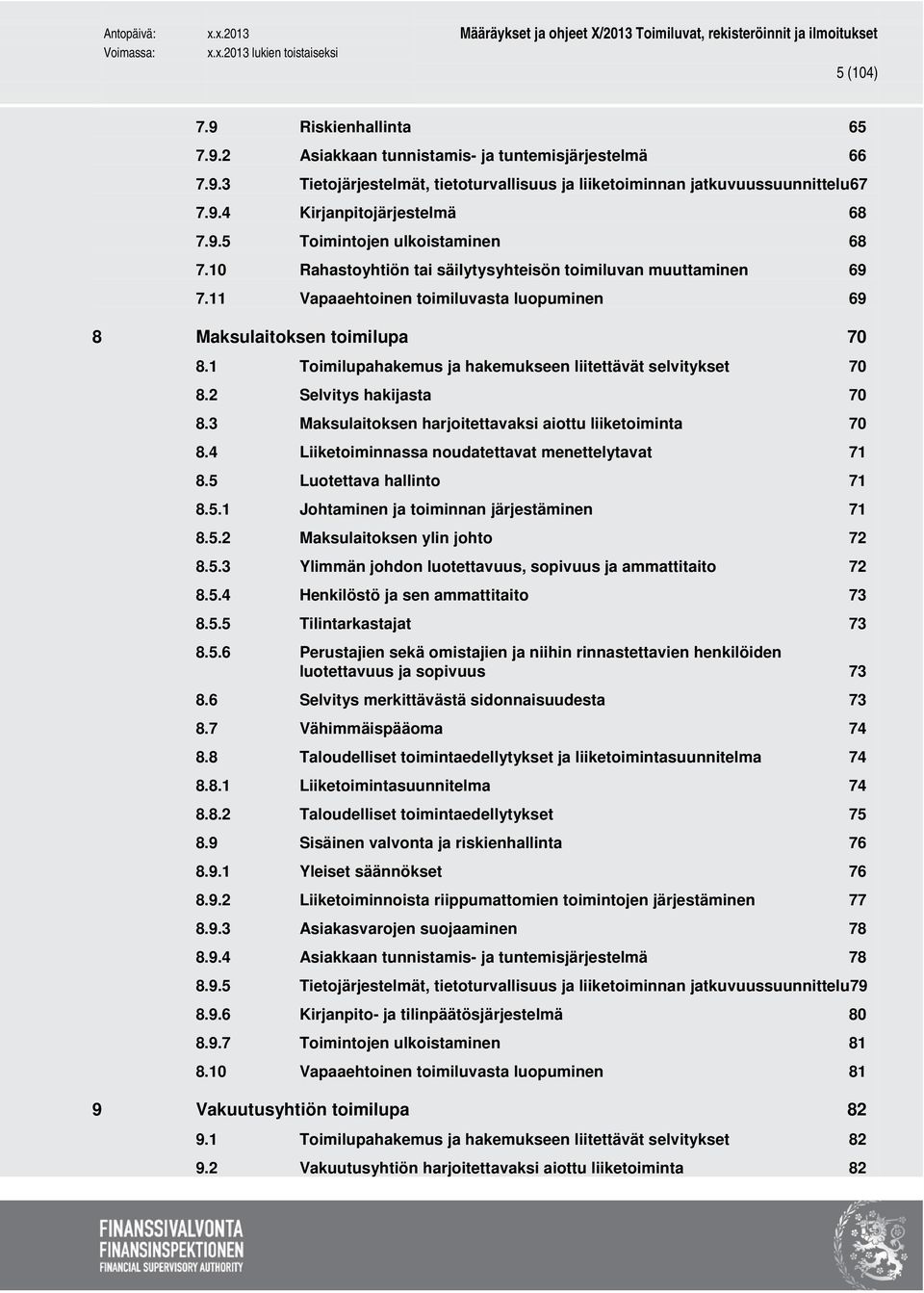 1 Toimilupahakemus ja hakemukseen liitettävät selvitykset 70 8.2 Selvitys hakijasta 70 8.3 Maksulaitoksen harjoitettavaksi aiottu liiketoiminta 70 8.