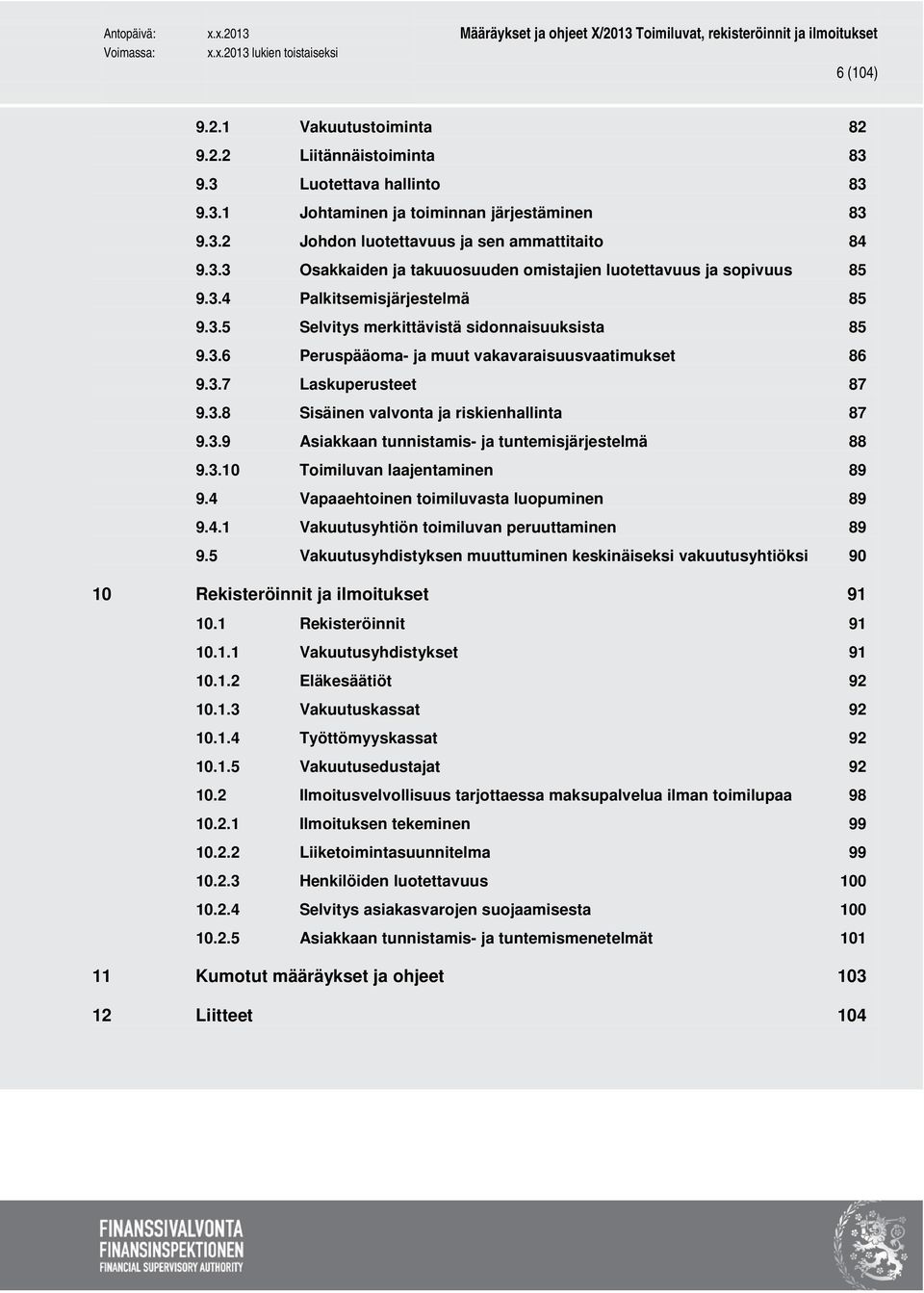 3.9 Asiakkaan tunnistamis- ja tuntemisjärjestelmä 88 9.3.10 Toimiluvan laajentaminen 89 9.4 Vapaaehtoinen toimiluvasta luopuminen 89 9.4.1 Vakuutusyhtiön toimiluvan peruuttaminen 89 9.