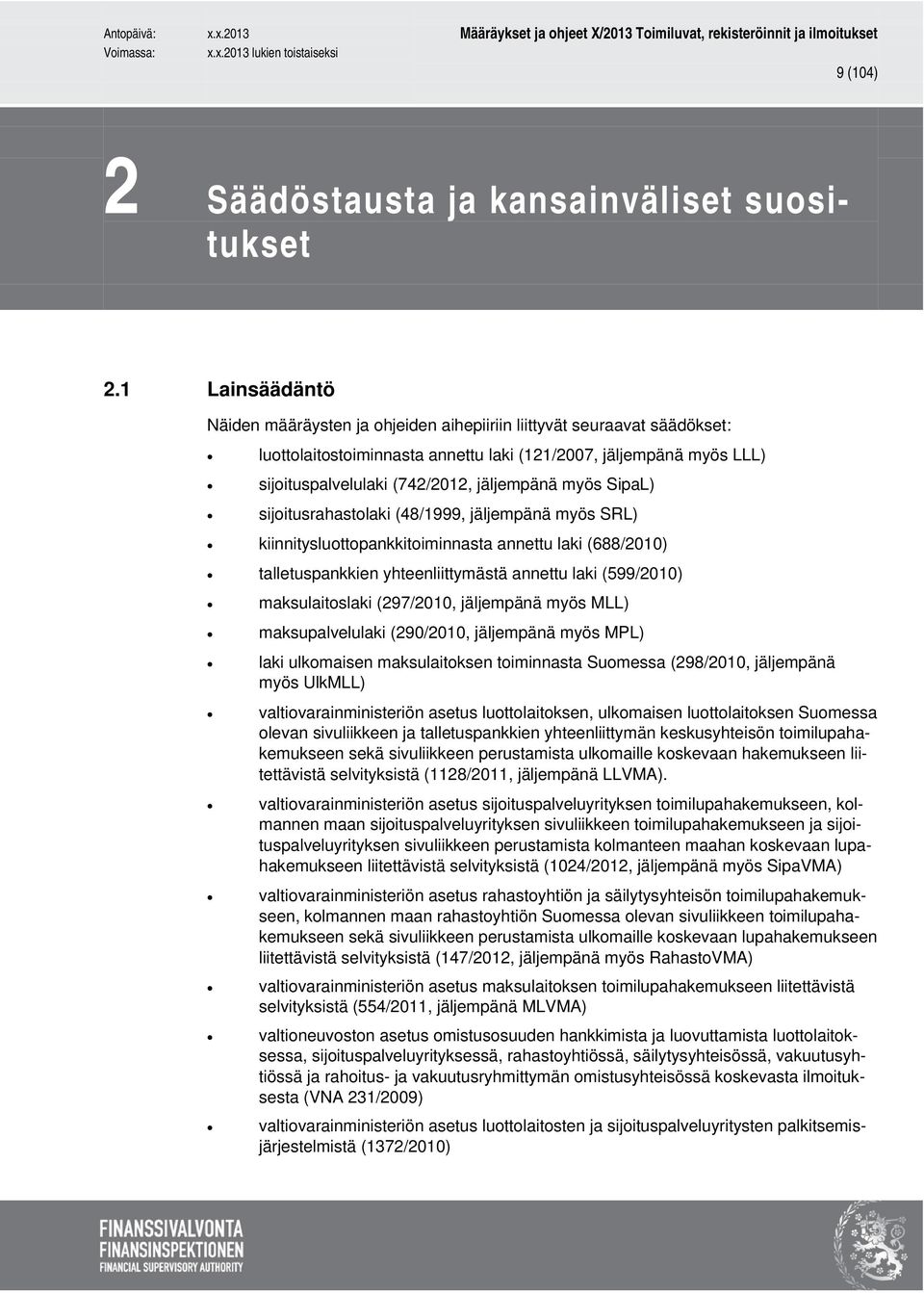 myös SipaL) sijoitusrahastolaki (48/1999, jäljempänä myös SRL) kiinnitysluottopankkitoiminnasta annettu laki (688/2010) talletuspankkien yhteenliittymästä annettu laki (599/2010) maksulaitoslaki