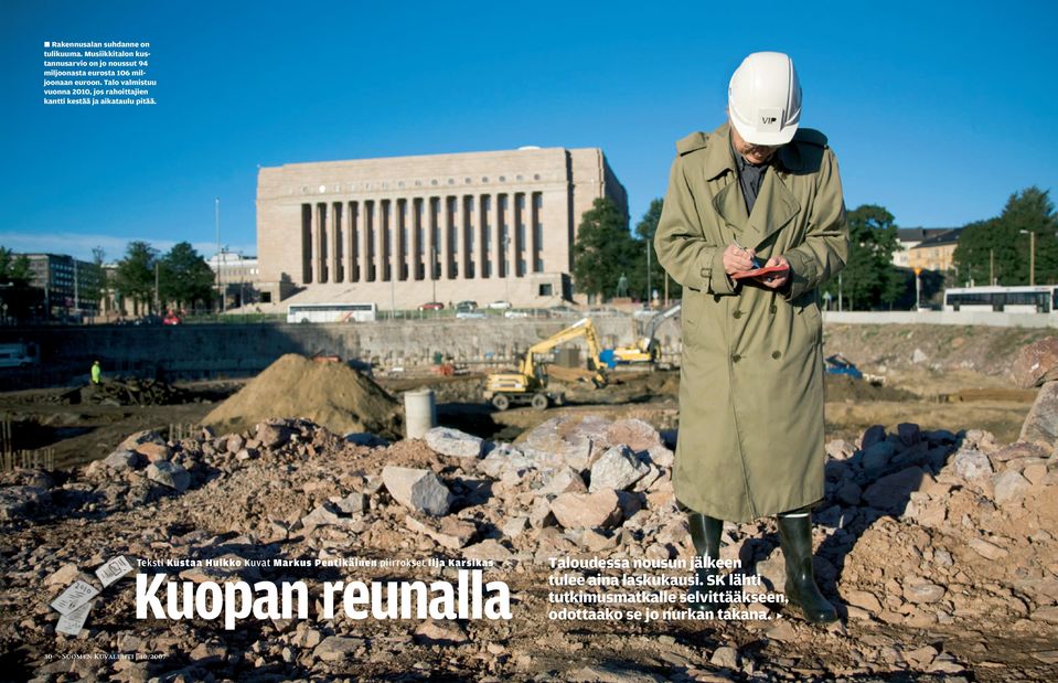 Talo valmistuu vuonna 2010, jos rahoittajien kantti kestää ja aikataulu pitää.