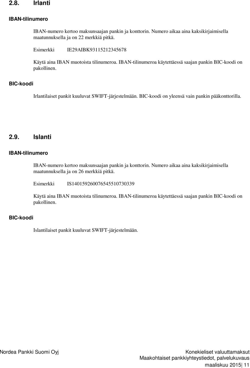 on yleensä vain pankin pääkonttorilla. 2.9. Islanti IBAN-numero kertoo maksunsaajan pankin ja konttorin.