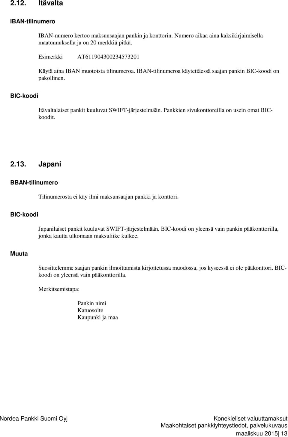 2.13. Japani BBAN-tilinumero Tilinumerosta ei käy ilmi maksunsaajan pankki ja konttori. Japanilaiset pankit kuuluvat SWIFT-järjestelmään.