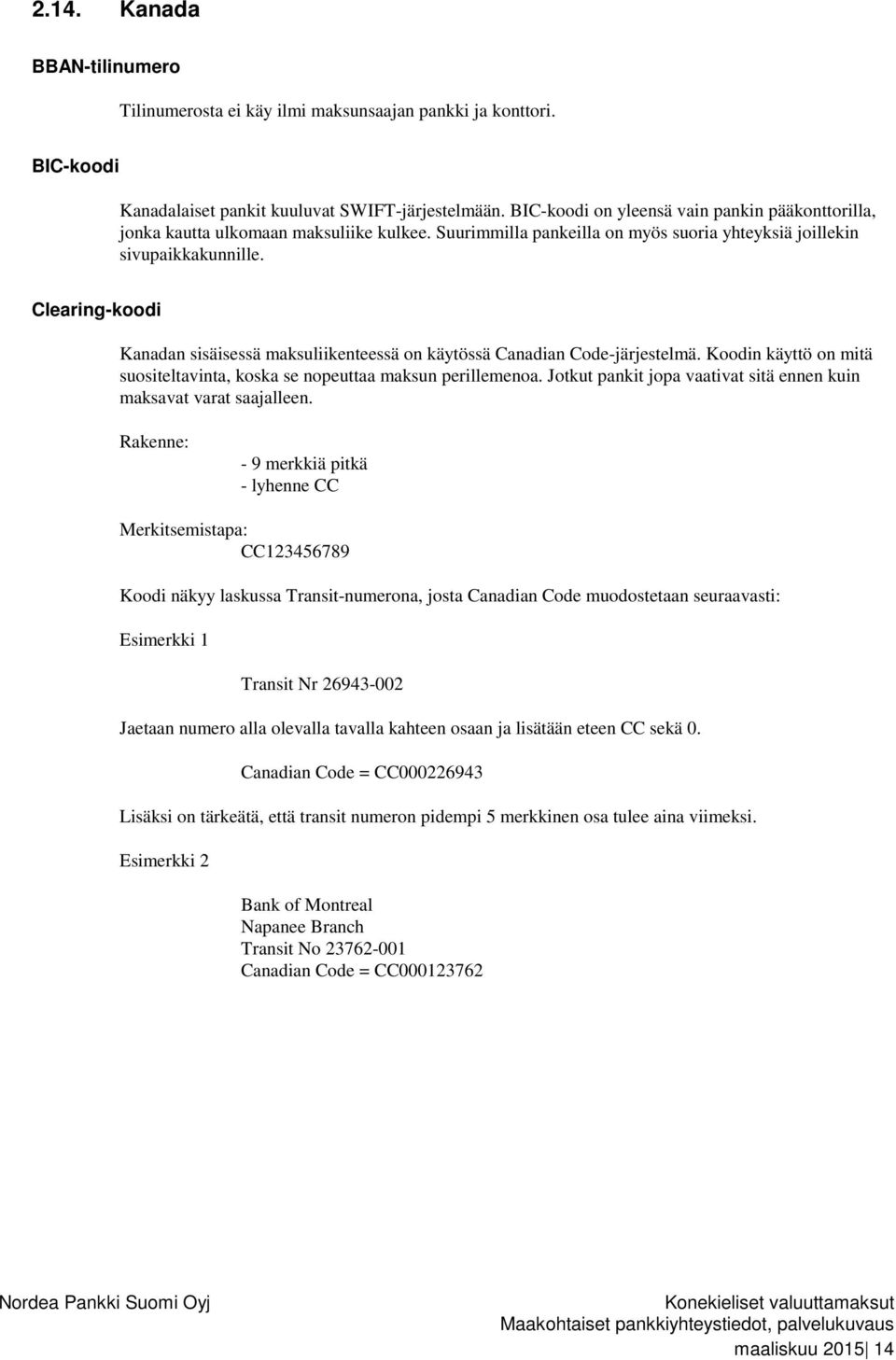 Clearing-koodi Kanadan sisäisessä maksuliikenteessä on käytössä Canadian Code-järjestelmä. Koodin käyttö on mitä suositeltavinta, koska se nopeuttaa maksun perillemenoa.