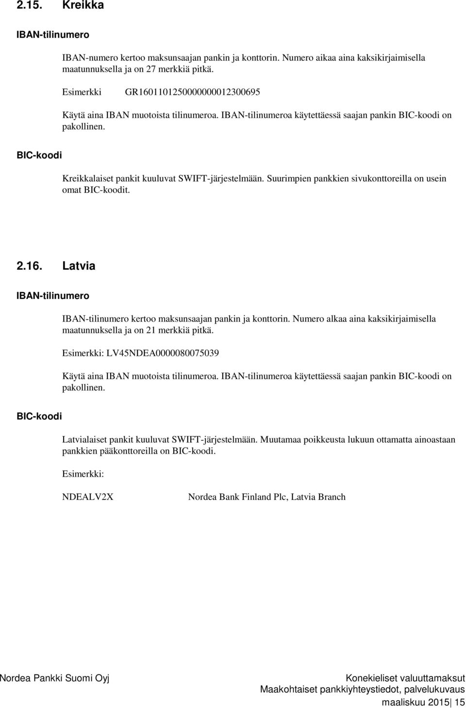 Suurimpien pankkien sivukonttoreilla on usein omat t. 2.16. Latvia kertoo maksunsaajan pankin ja konttorin. Numero alkaa aina kaksikirjaimisella maatunnuksella ja on 21 merkkiä pitkä.