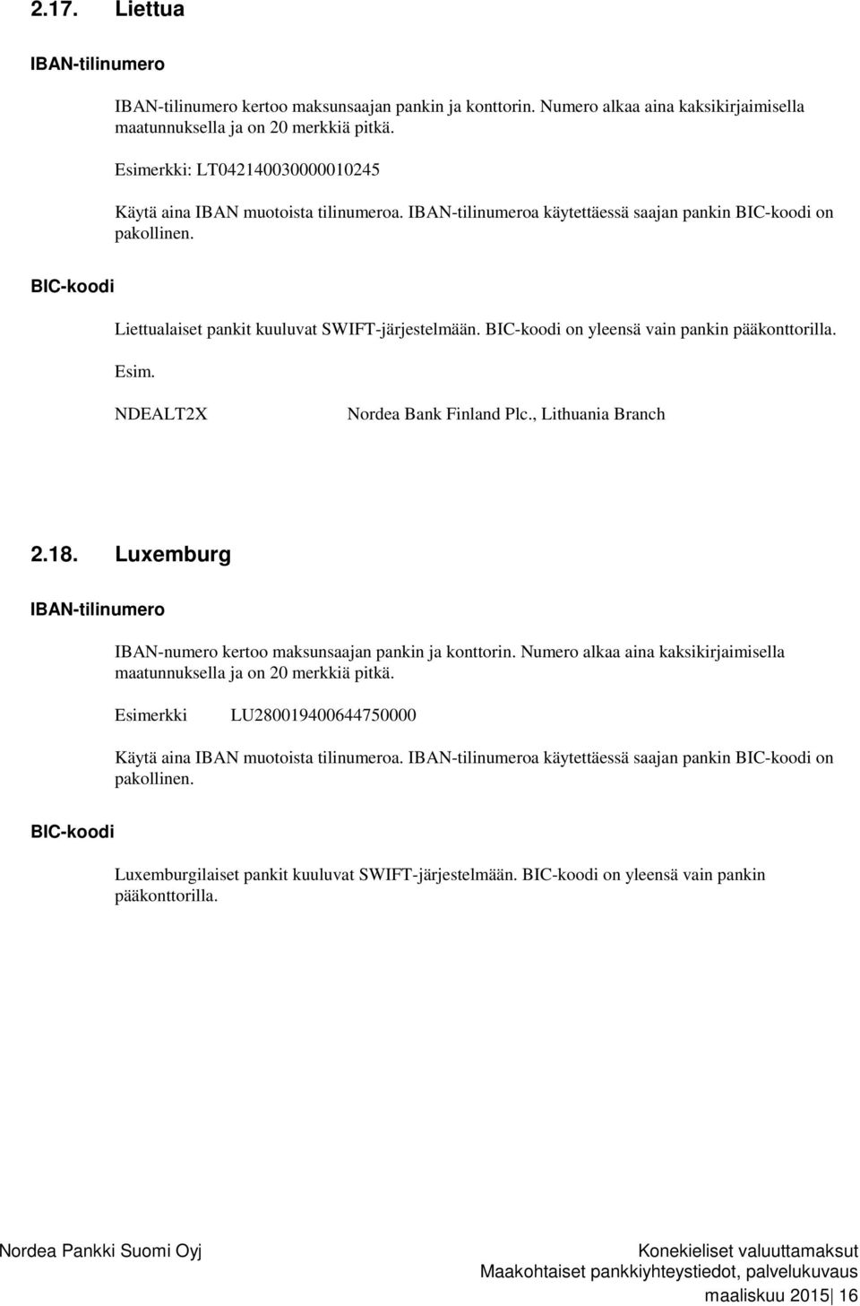 on yleensä vain pankin pääkonttorilla. Esim. NDEALT2X Nordea Bank Finland Plc., Lithuania Branch 2.18. Luxemburg IBAN-numero kertoo maksunsaajan pankin ja konttorin.