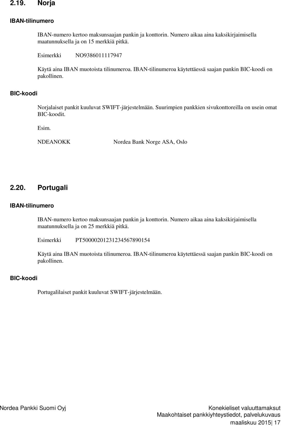 Suurimpien pankkien sivukonttoreilla on usein omat t. Esim. NDEANOKK Nordea Bank Norge ASA, Oslo 2.20. Portugali IBAN-numero kertoo maksunsaajan pankin ja konttorin.