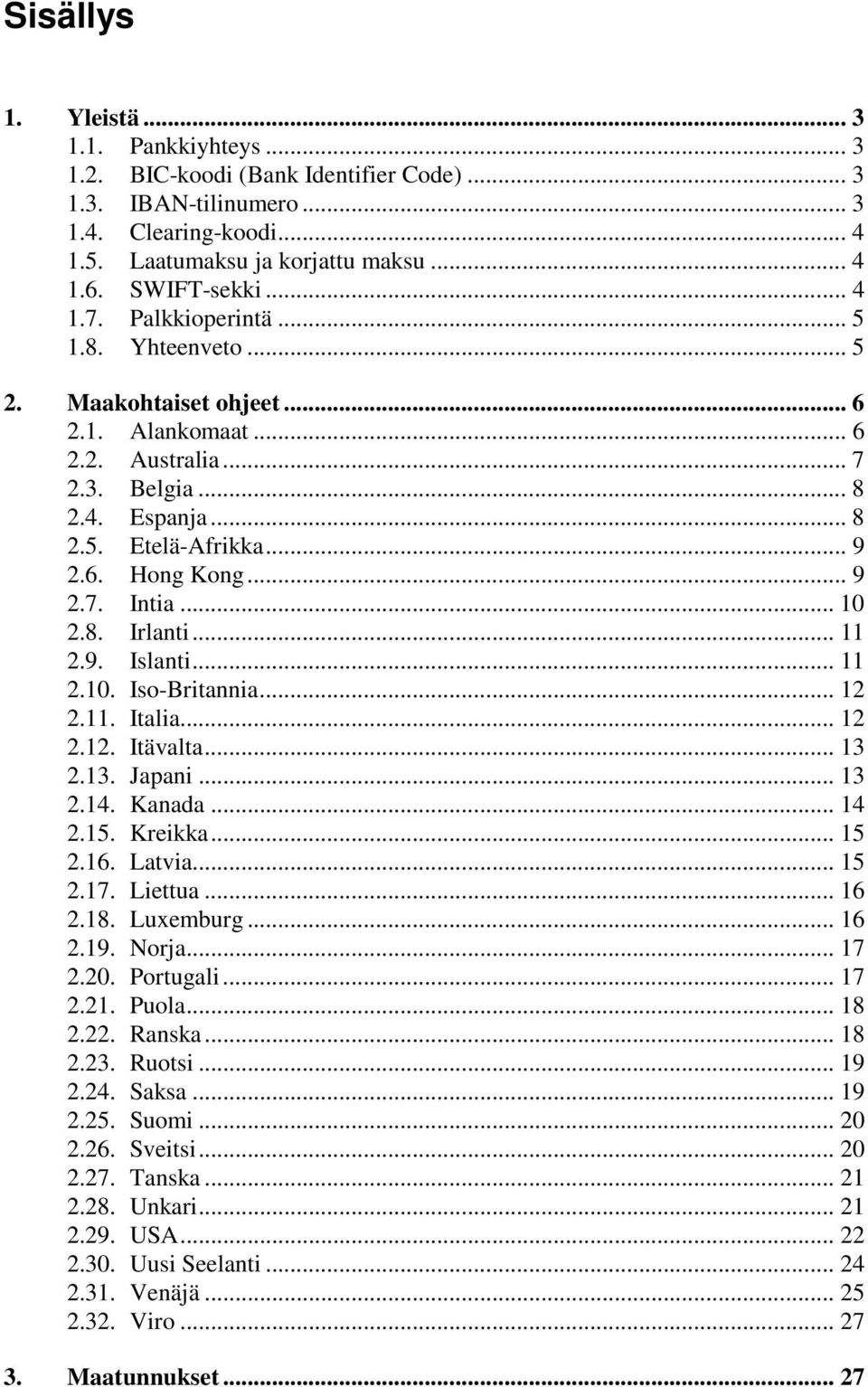 .. 11 2.9. Islanti... 11 2.10. Iso-Britannia... 12 2.11. Italia... 12 2.12. Itävalta... 13 2.13. Japani... 13 2.14. Kanada... 14 2.15. Kreikka... 15 2.16. Latvia... 15 2.17. Liettua... 16 2.18.