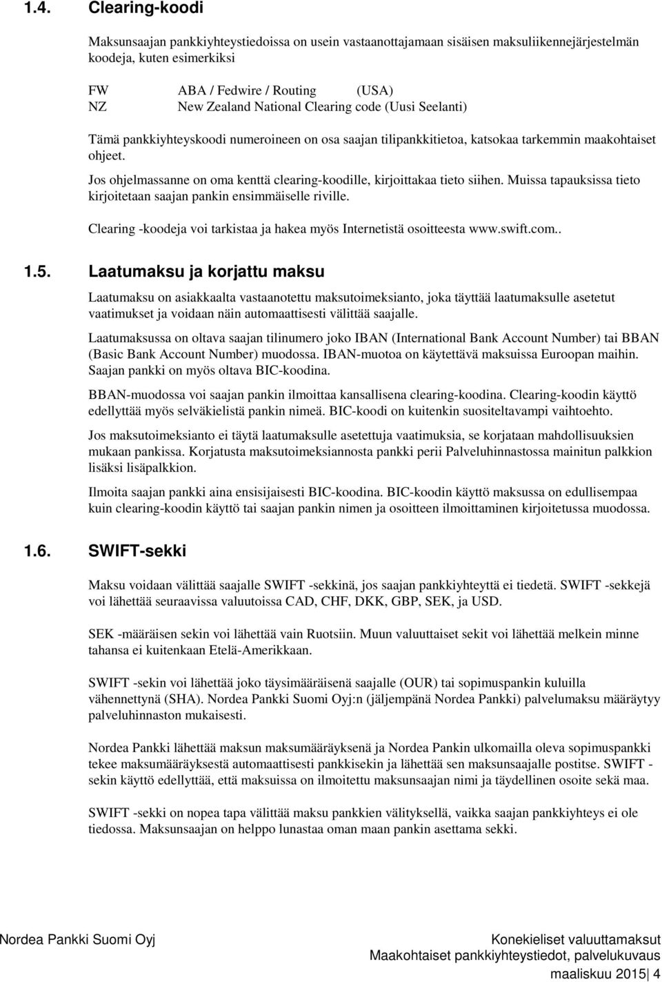 Jos ohjelmassanne on oma kenttä clearing-koodille, kirjoittakaa tieto siihen. Muissa tapauksissa tieto kirjoitetaan saajan pankin ensimmäiselle riville.