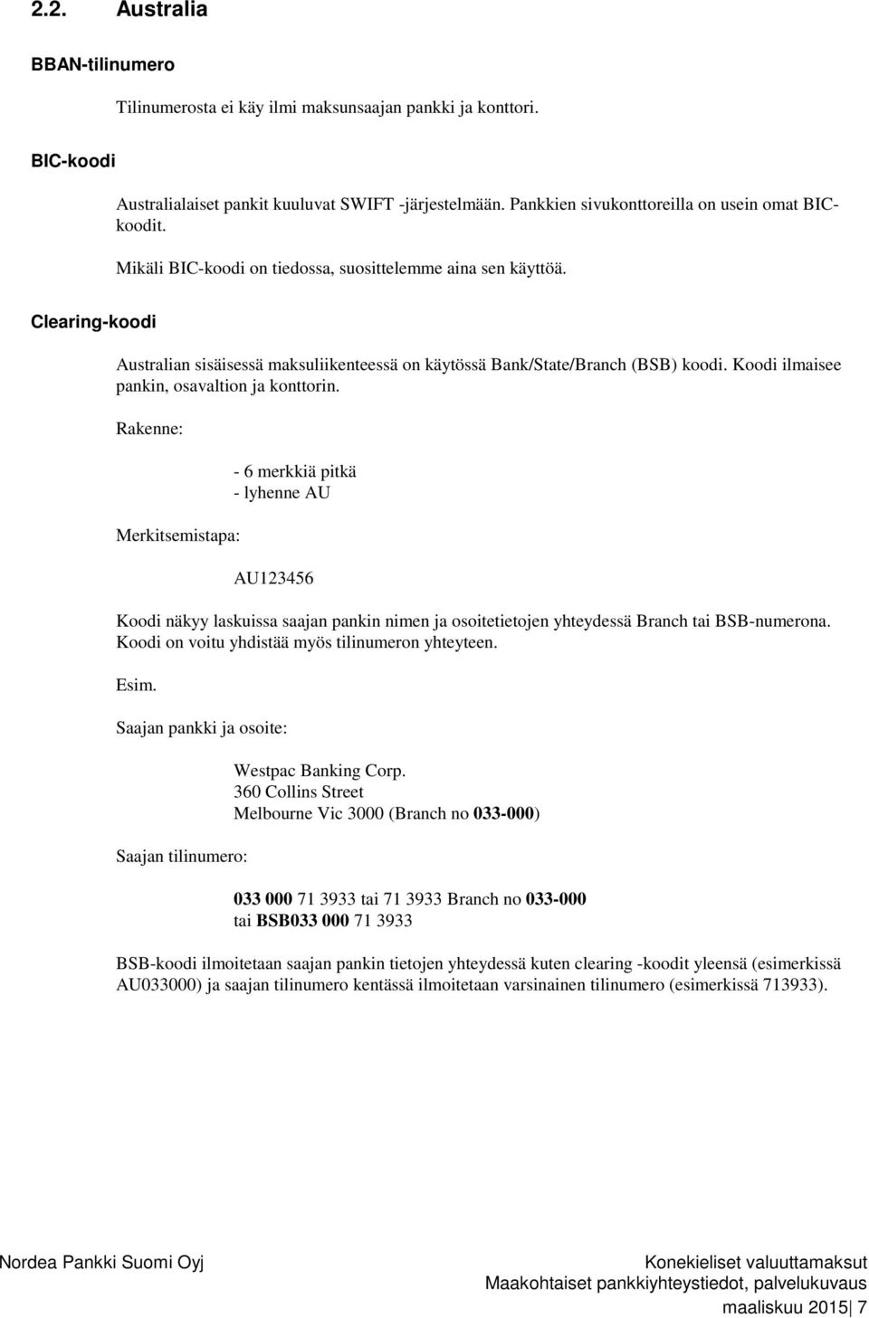 Rakenne: Merkitsemistapa: - 6 merkkiä pitkä - lyhenne AU AU123456 Koodi näkyy laskuissa saajan pankin nimen ja osoitetietojen yhteydessä Branch tai BSB-numerona.