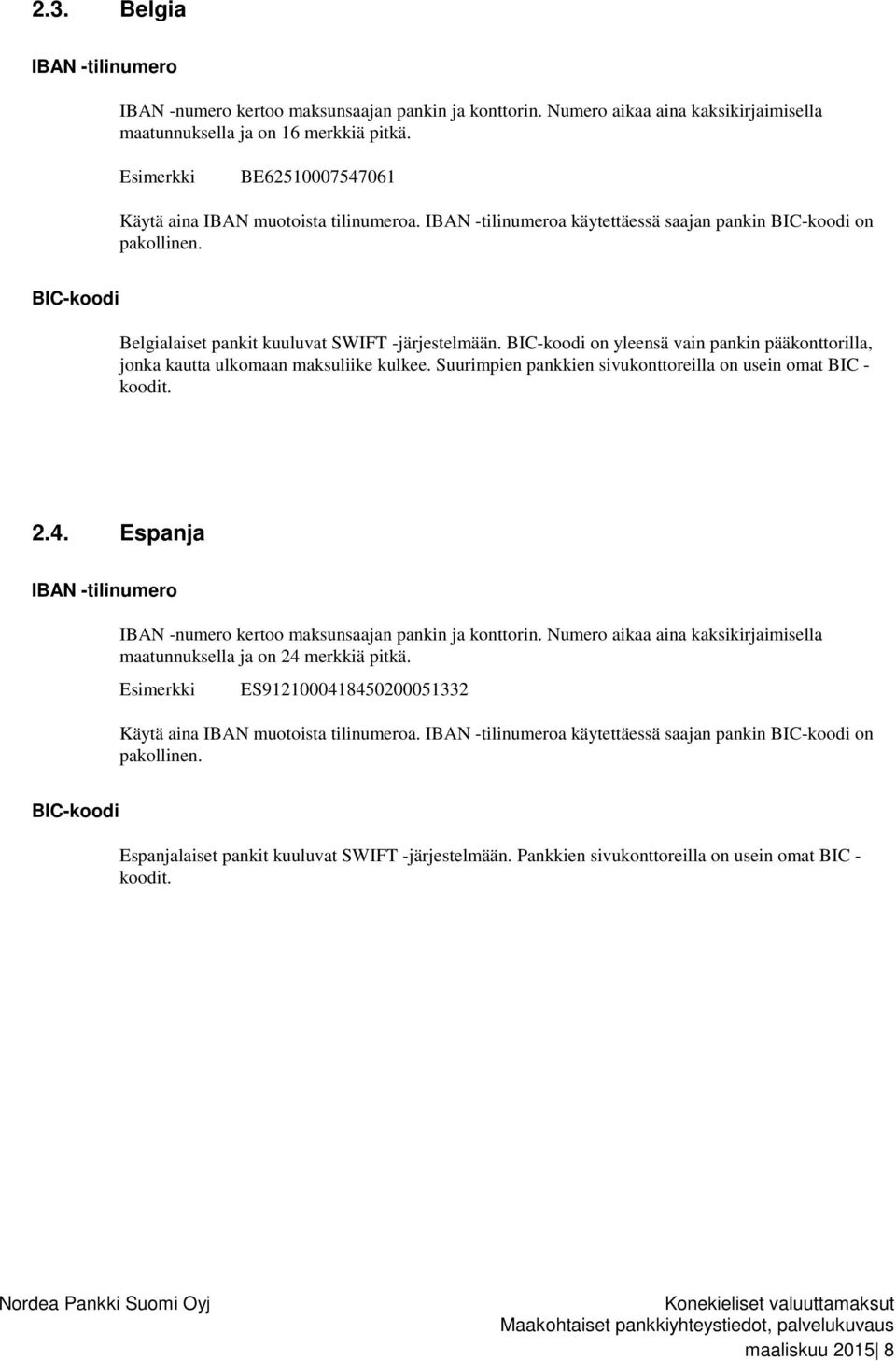 on yleensä vain pankin pääkonttorilla, jonka kautta ulkomaan maksuliike kulkee. Suurimpien pankkien sivukonttoreilla on usein omat BIC - koodit. 2.4.